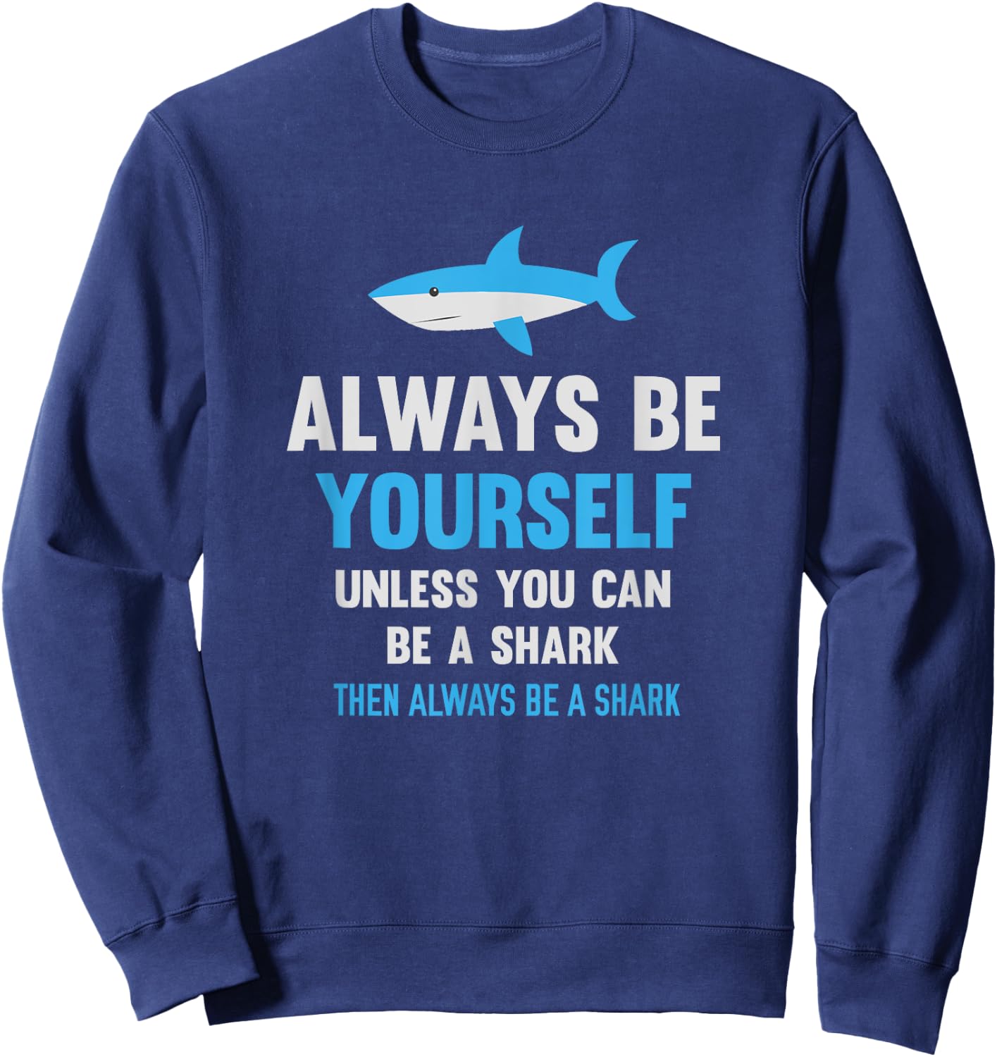 Always Be Yourself Unless You Can Be A Shark Cute Swimming Sweatshirt - Sweatshirt | Navy