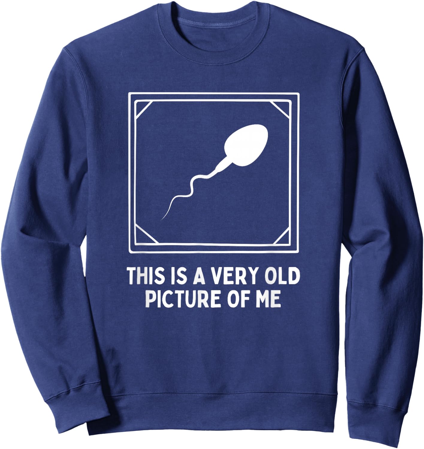 This is a very old picture of me Gag Adult Funny Sweatshirt - Sweatshirt | Navy