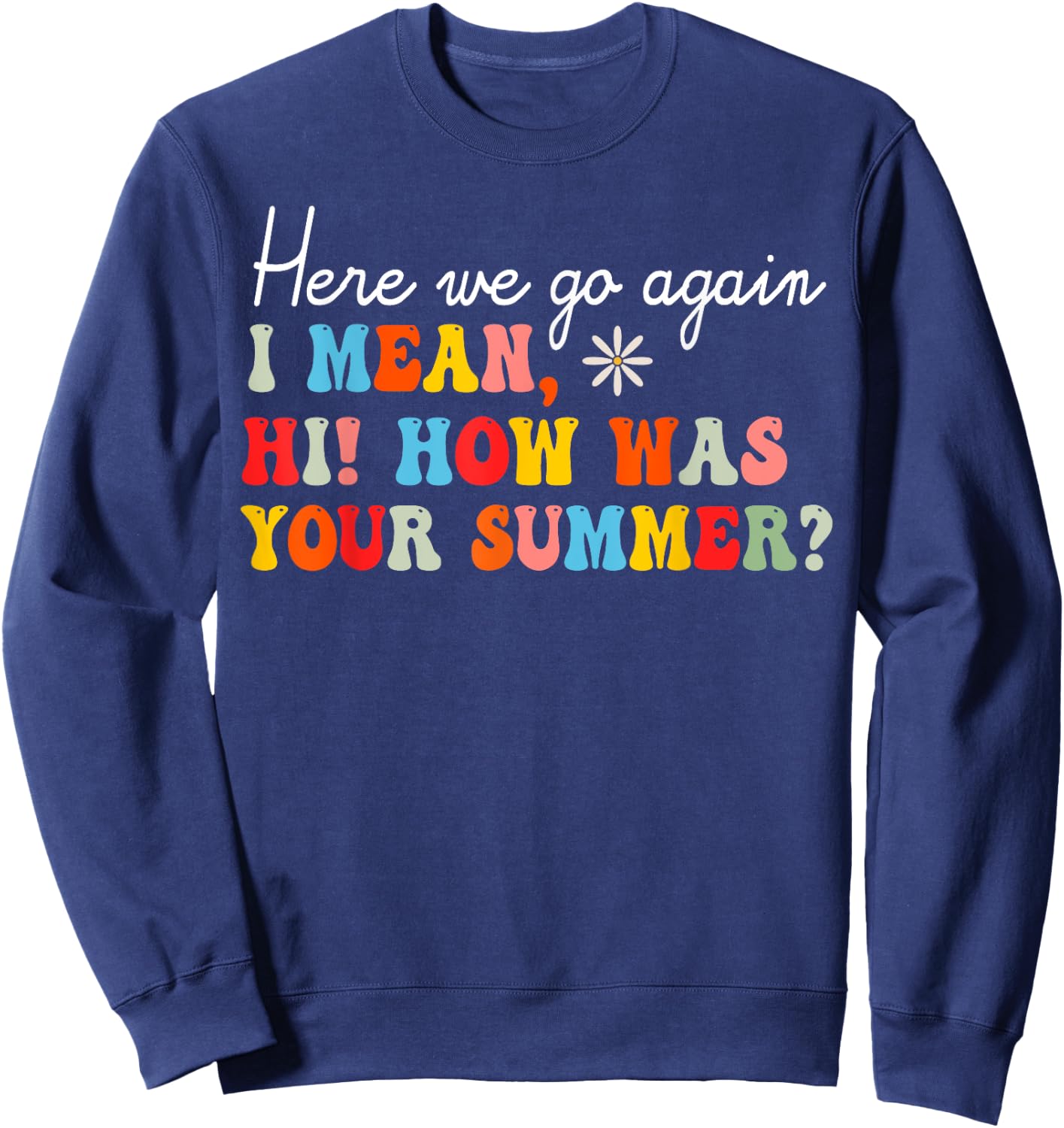 Here We Go Again I Mean Hi How Was Your Summer School Women Kids Sweatshirt - Sweatshirt | Navy