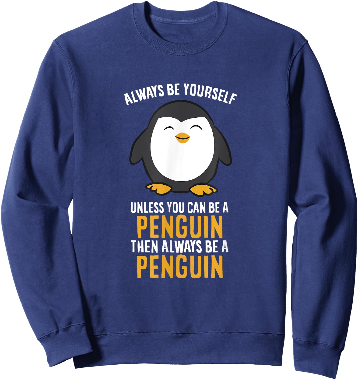 Always Be Yourself Unless You Can Be A Penguin Sweatshirt - Sweatshirt | Navy