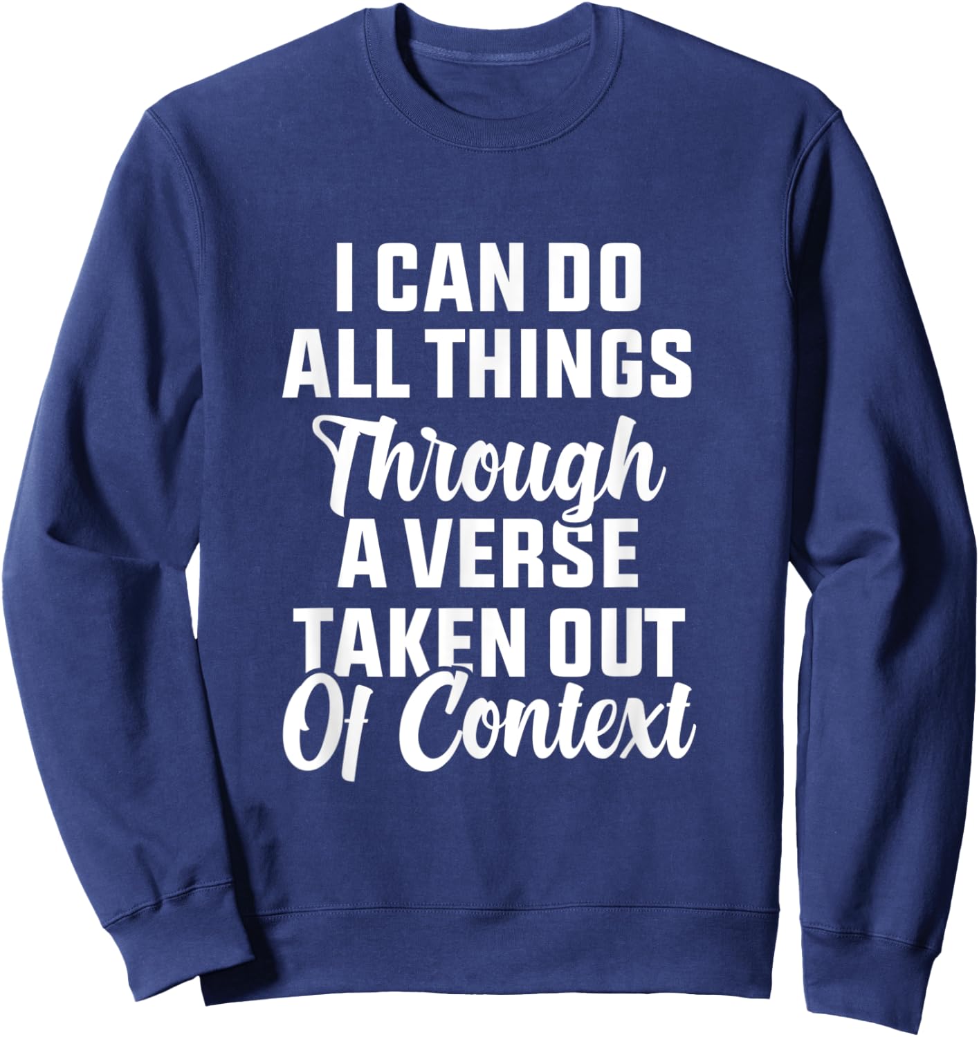 I Can Do All Things Through A Verse Taken Out Of Context Sweatshirt - Sweatshirt | Navy
