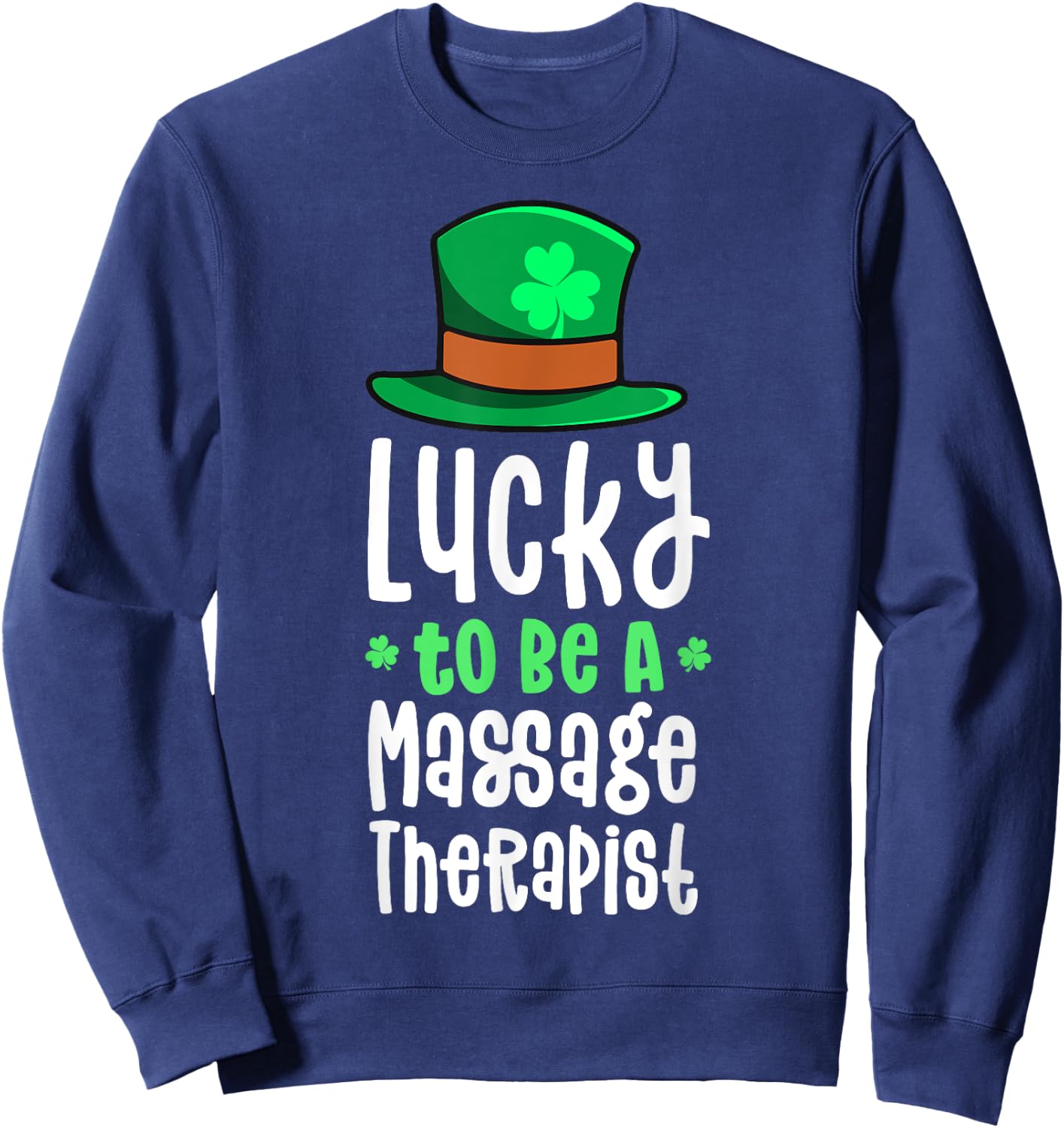 Lucky To Be A Massage Therapist St Patrick's Day Shamrock Sweatshirt - Sweatshirt | Navy