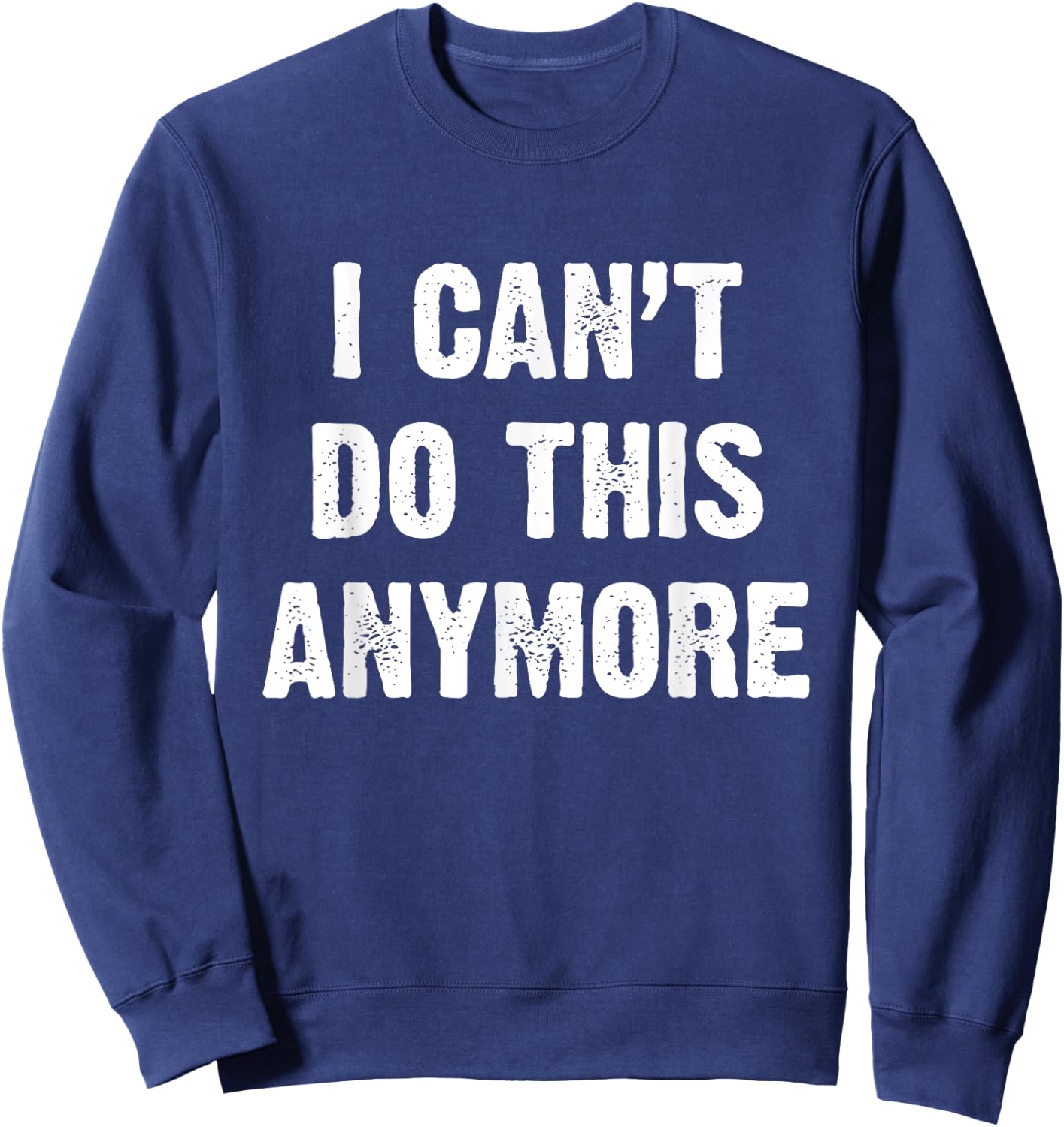 I Can’t Do This Anymore Sweatshirt - Sweatshirt | Navy
