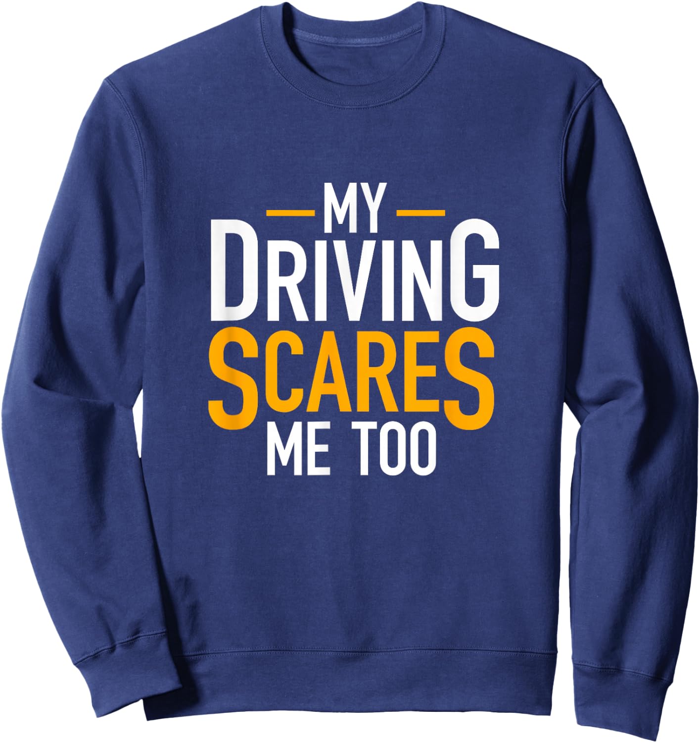 Funny Saying Bad Driver Gifts My Driving Scares Me Too Sweatshirt - Sweatshirt | Navy