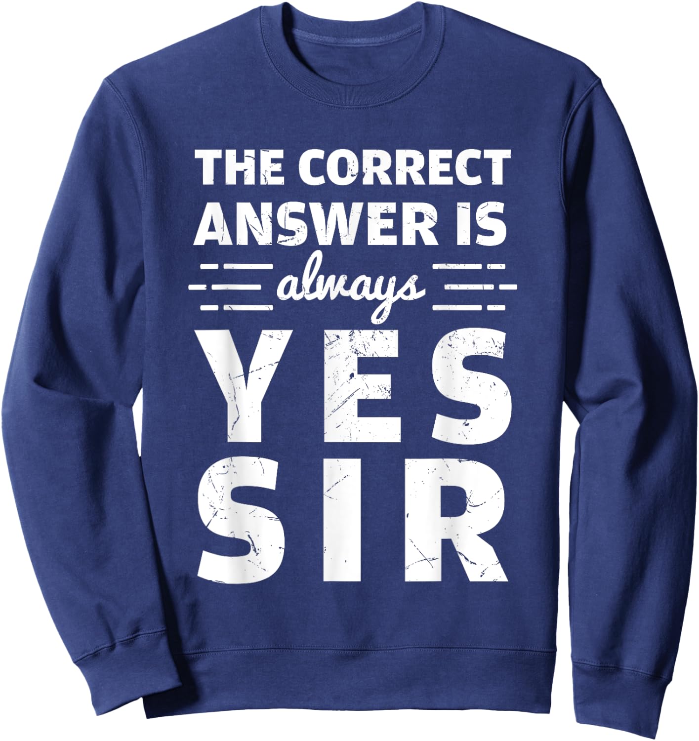 Funny The Correct Answer Is Always Yes Sir History Lovers Sweatshirt - Sweatshirt | Navy