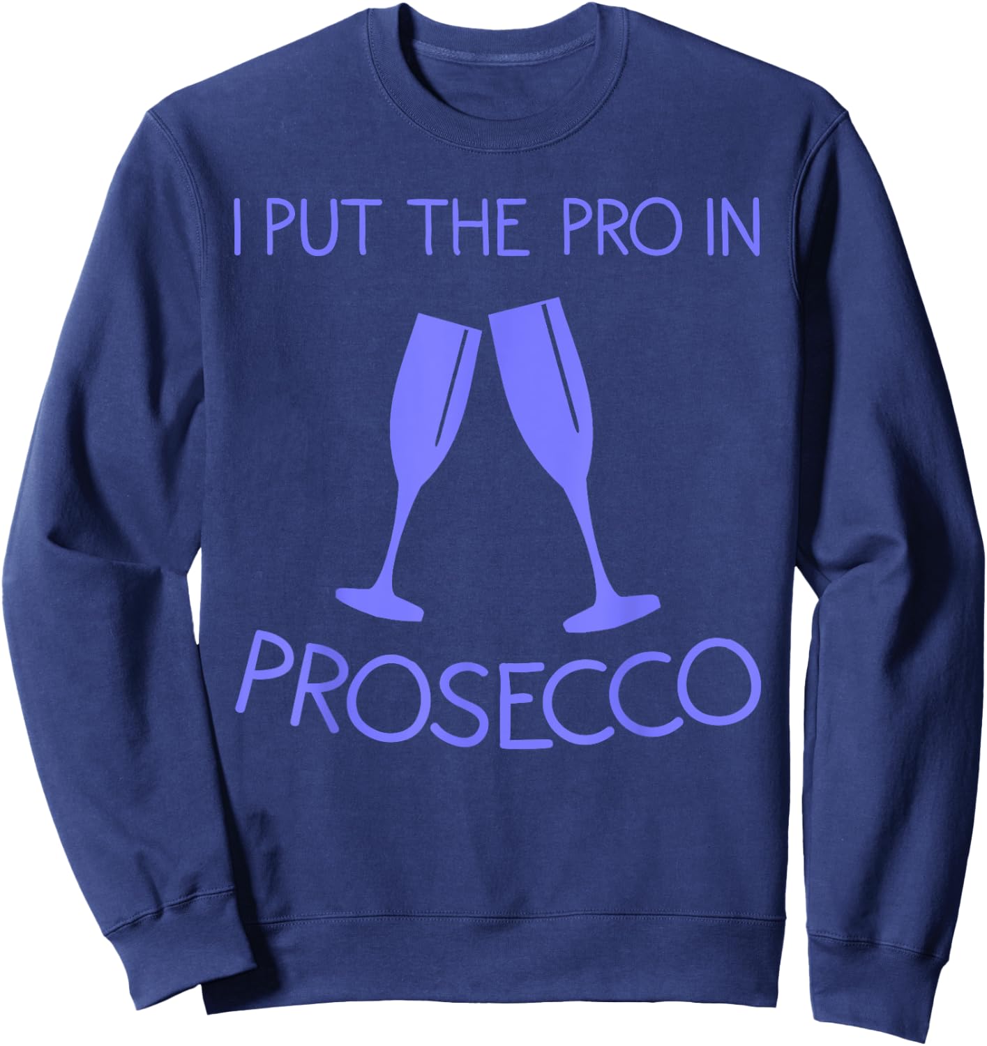 Funny Prosecco Lover Gift Alcohol Wine Drinker Men Women Sweatshirt - Sweatshirt | Navy