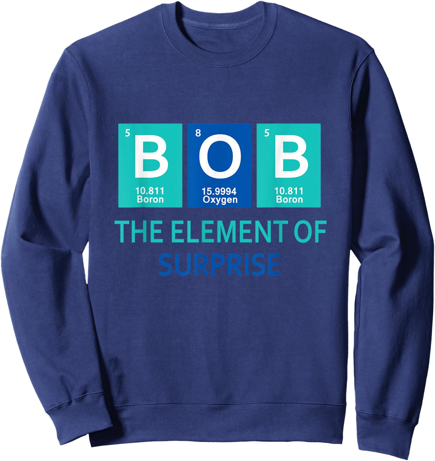 I'm Bob The element of surprise Periodic table gift funny Sweatshirt - Sweatshirt | Navy