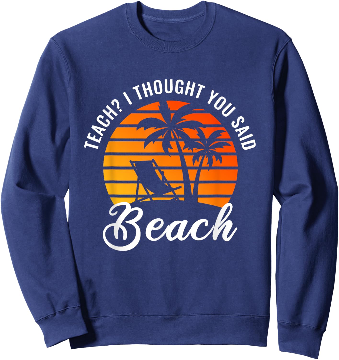 Teach I Thought You Said Beach Teacher Summer Vacation Women Sweatshirt - Sweatshirt | Navy
