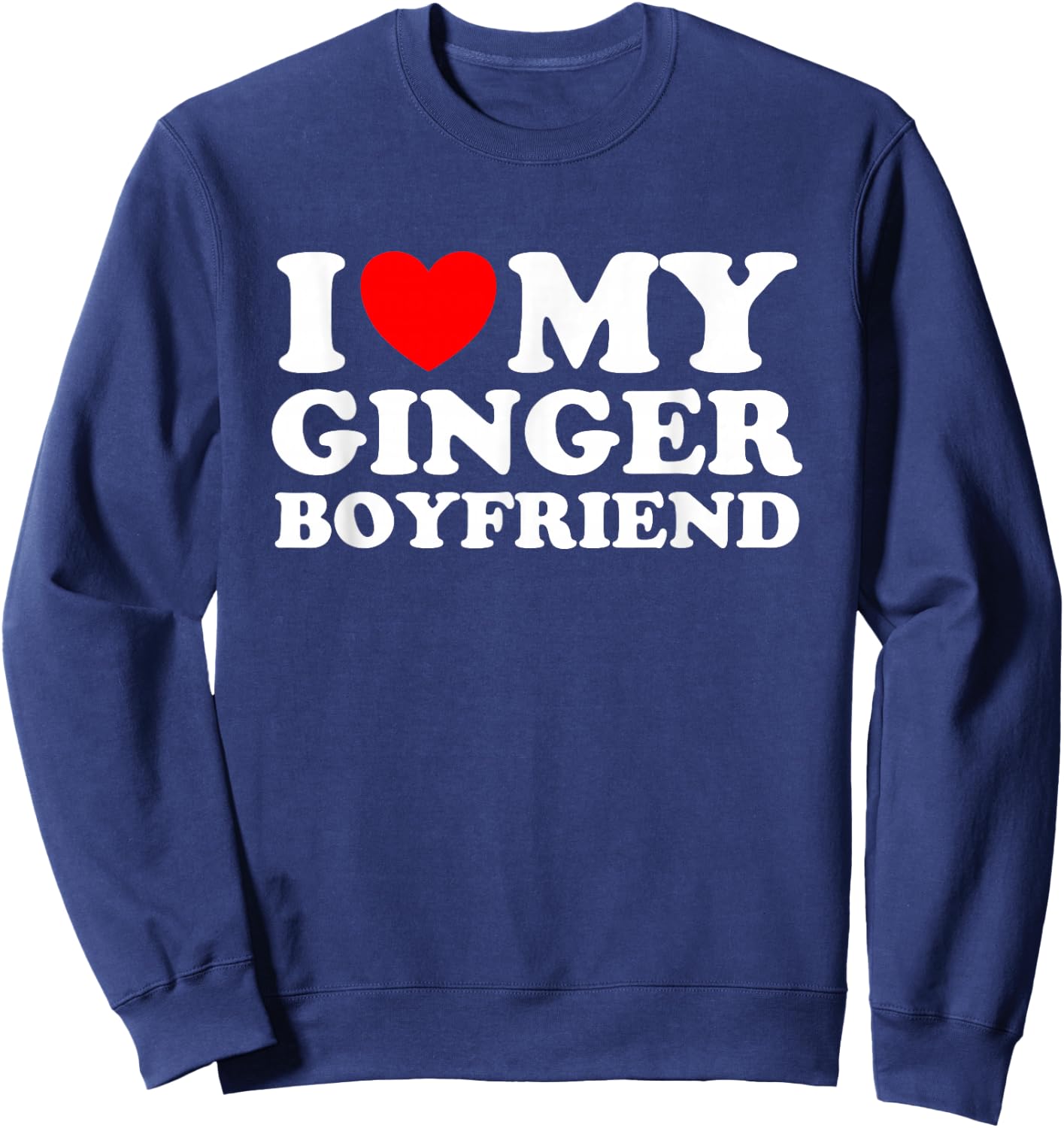 I love my Ginger Boyfriend I heart my Ginger Boyfriend Sweatshirt - Sweatshirt | Navy
