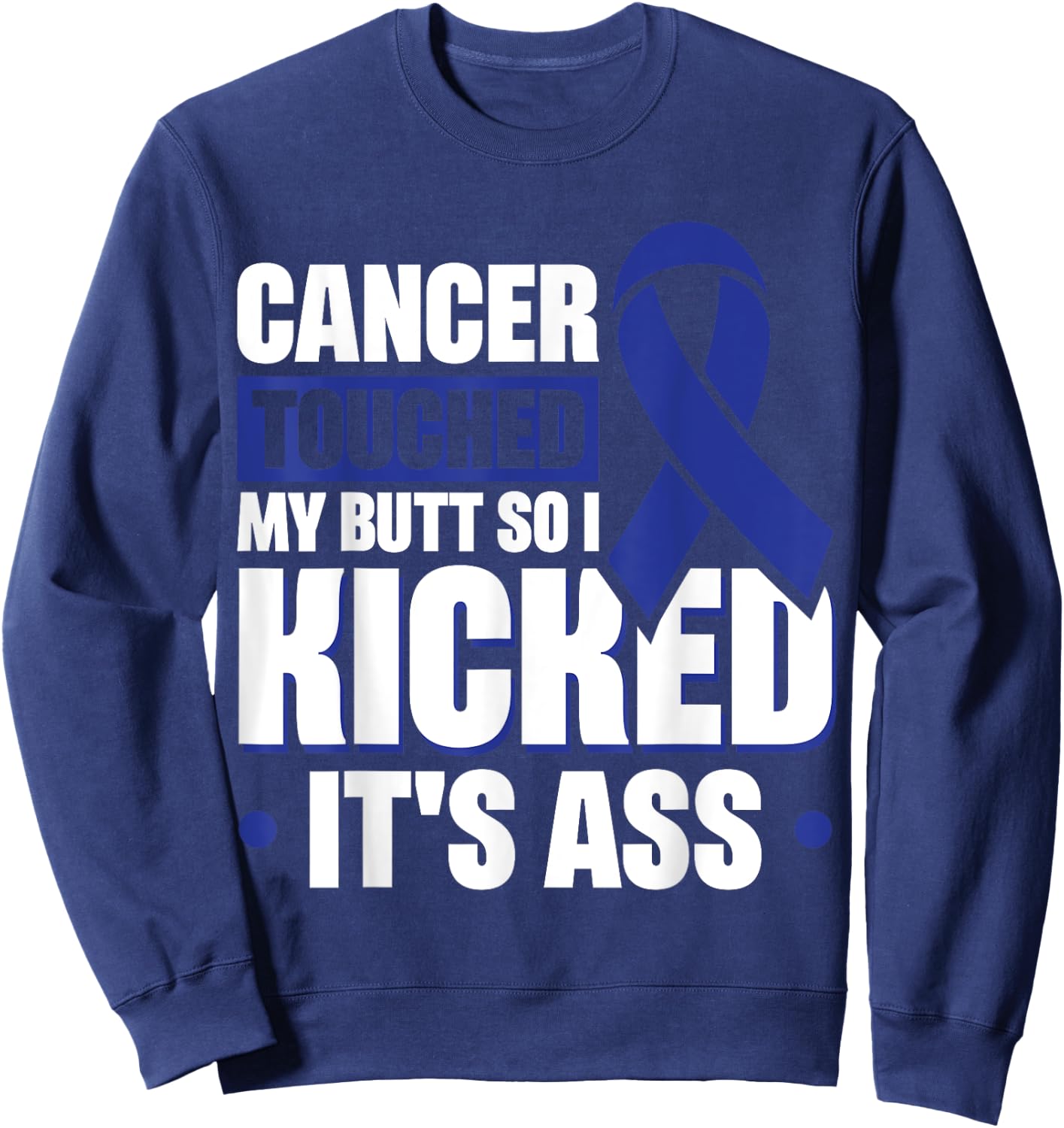 Cancer Touched My Butt So I Kicked It's Ass Sweatshirt - Sweatshirt | Navy