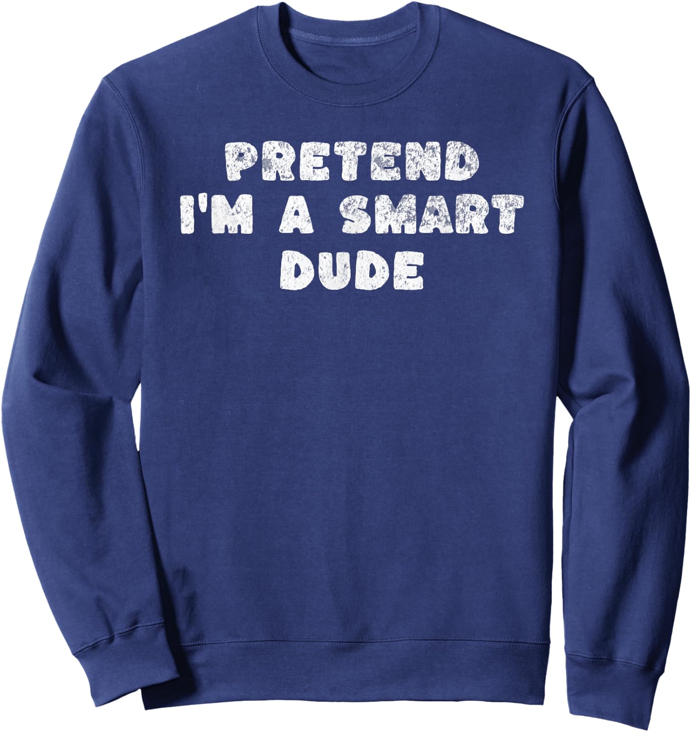 Pretend I'm A Smart Dude Sarcastic Funny Distressed Vintage Sweatshirt - Sweatshirt | Navy