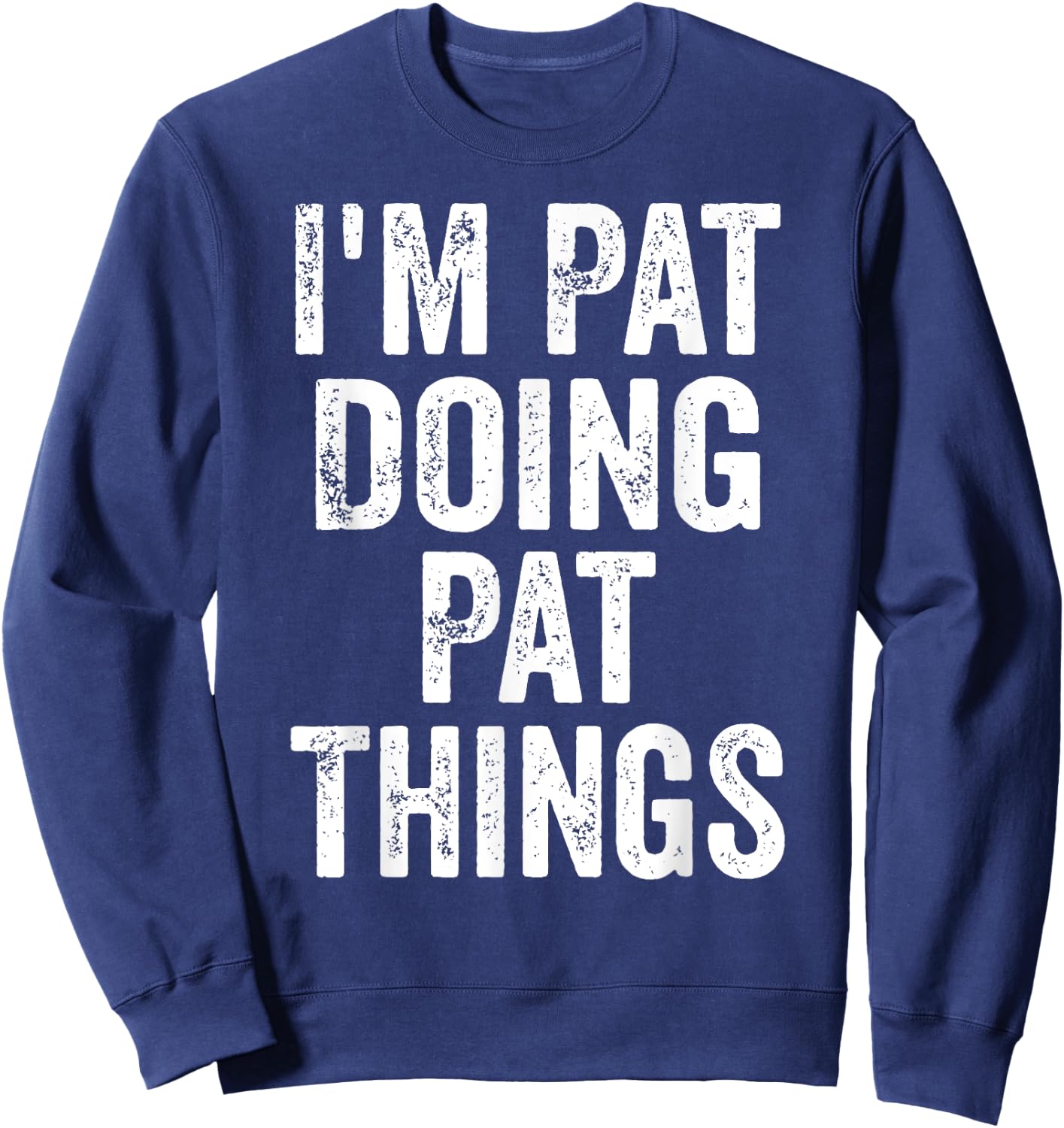 I'm Pat Doing Pat Things Shirt Funny Personalized First Name Sweatshirt - Sweatshirt | Navy