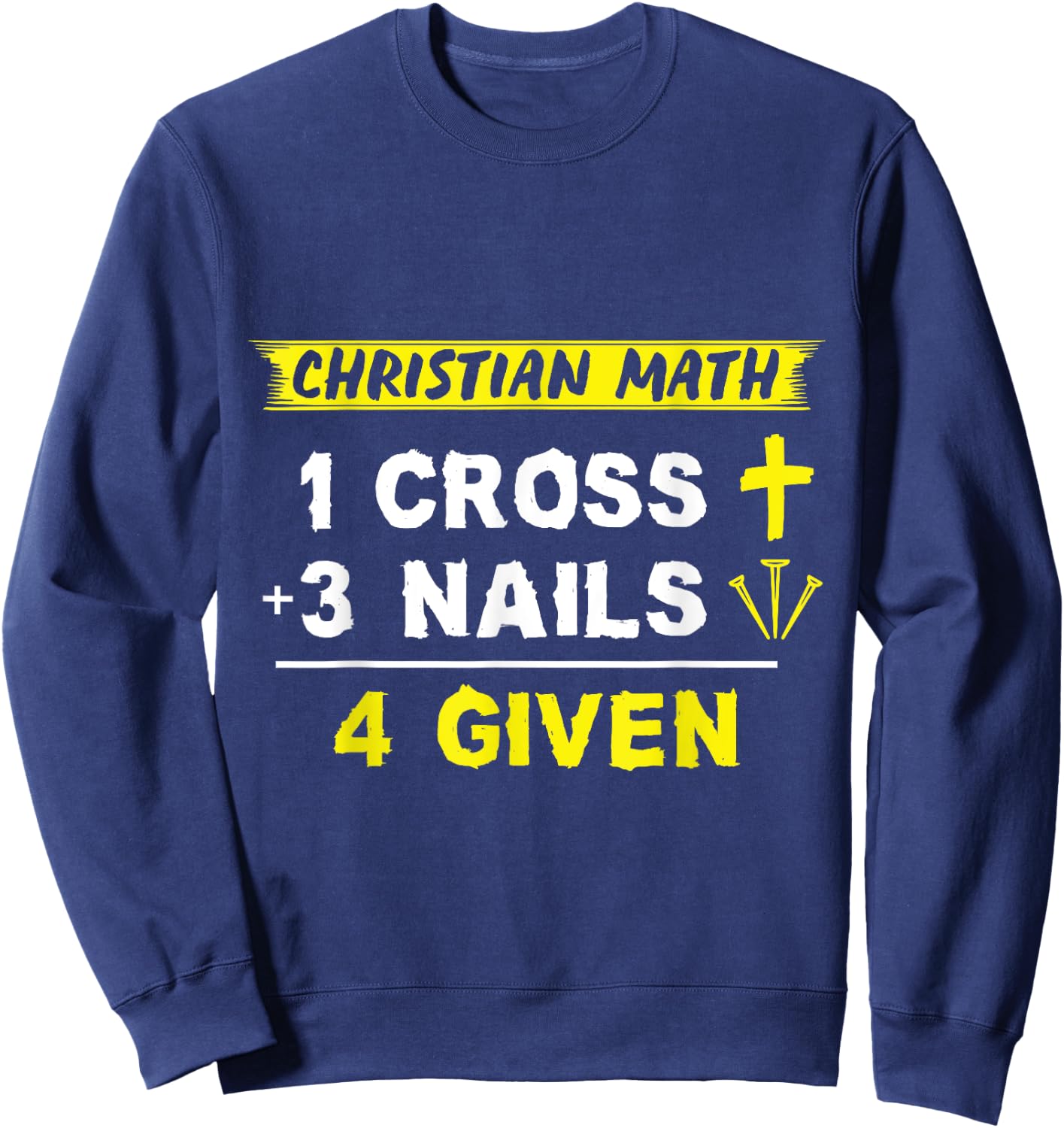 Christian Math 1 Cross + 3 Nails = 4 Given - Funny Christian Sweatshirt - Sweatshirt | Navy