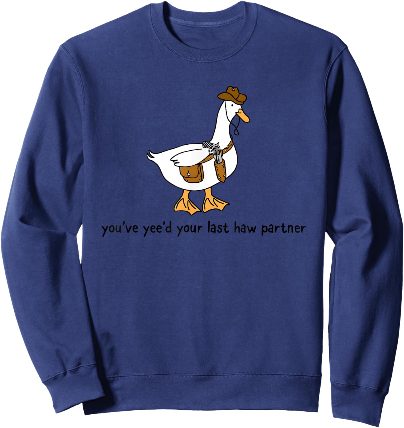 You’ve Yee’d Your Last Haw Partner Cowboy Duck Sweatshirt - Sweatshirt | Navy