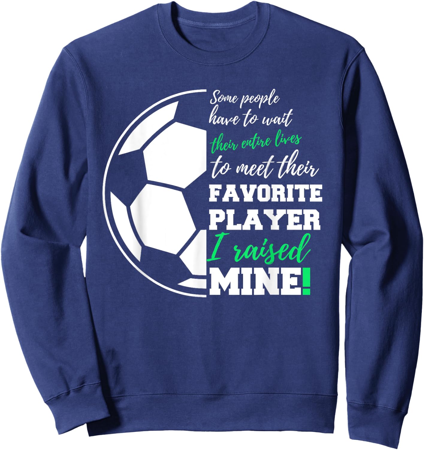 Some People Have To Wait Their Entire Lives Soccer Player Sweatshirt - Sweatshirt | Navy