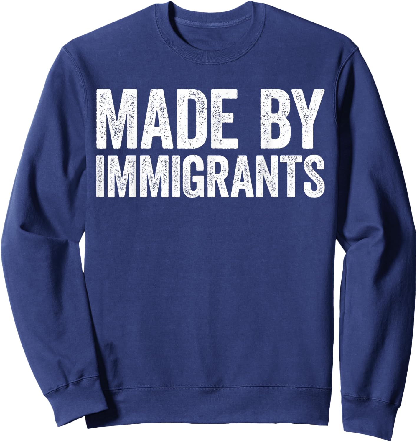 Made By Immigrants Shirt Proud Immigrant Support Immigration Sweatshirt - Sweatshirt | Navy