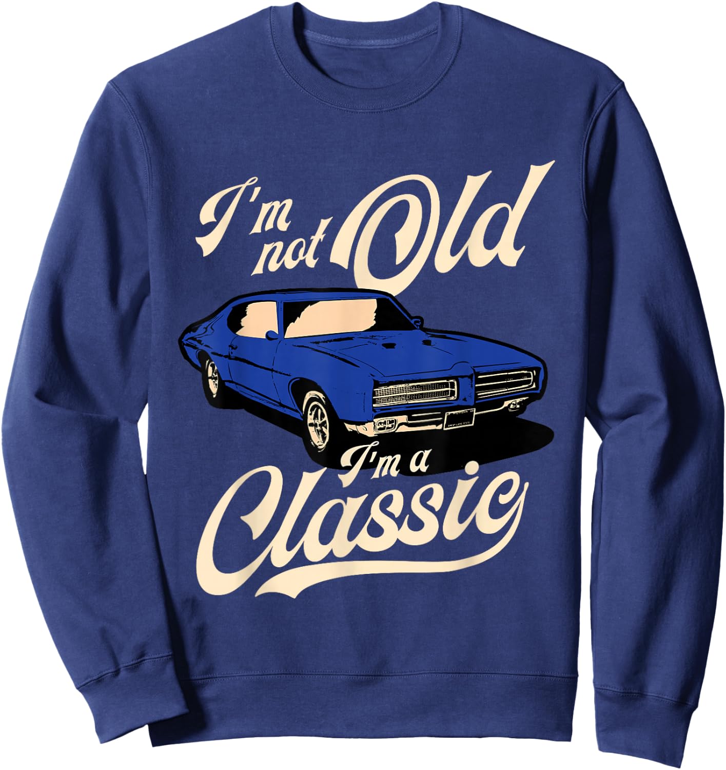 I'm Not Old I'm A Classic - Vintage Muscle Car Birthday Gift Small Sweatshirt - Sweatshirt | Navy