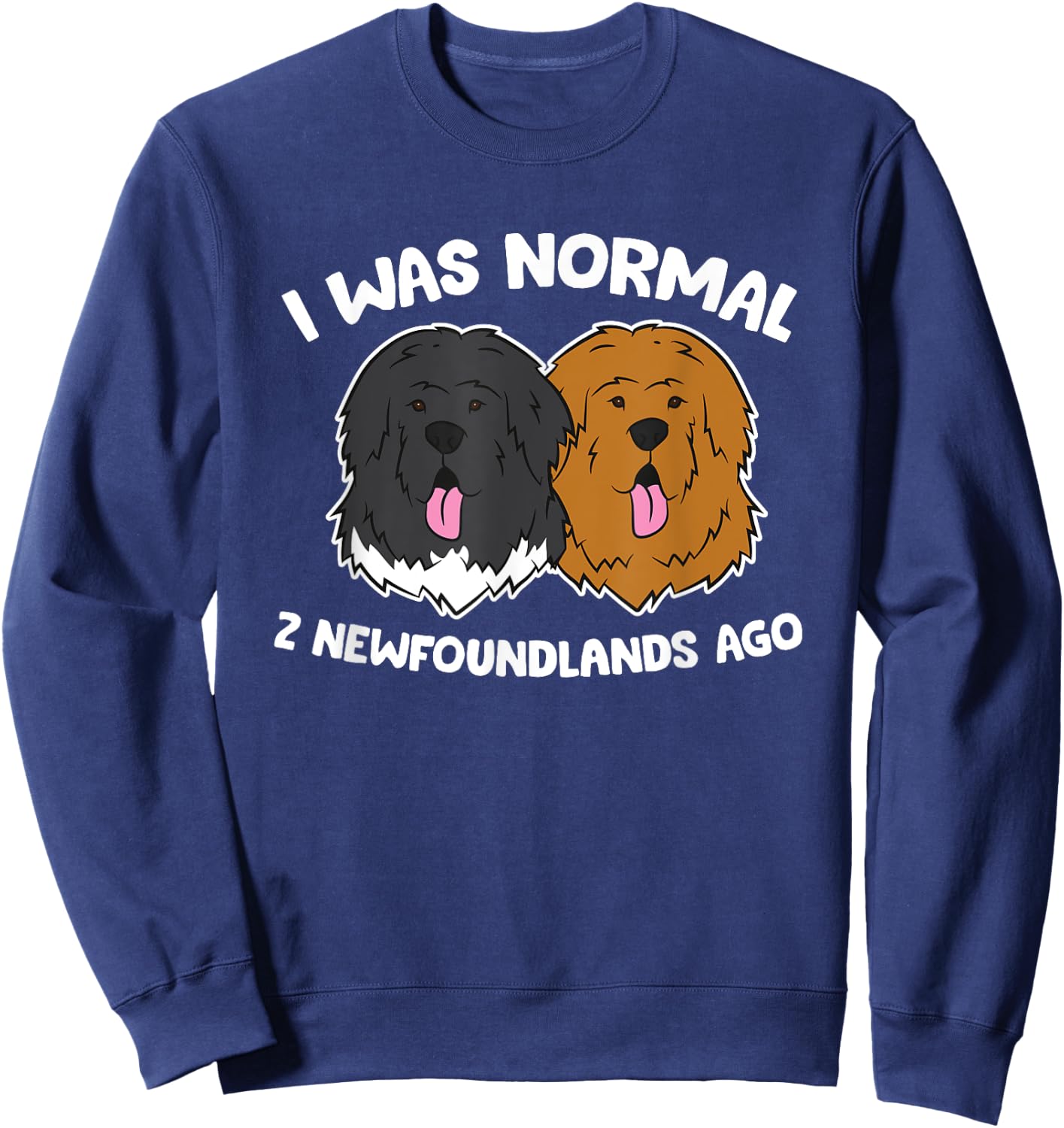 I Was Normal 2 Newfoundland Dogs Ago Sweatshirt - Sweatshirt | Navy