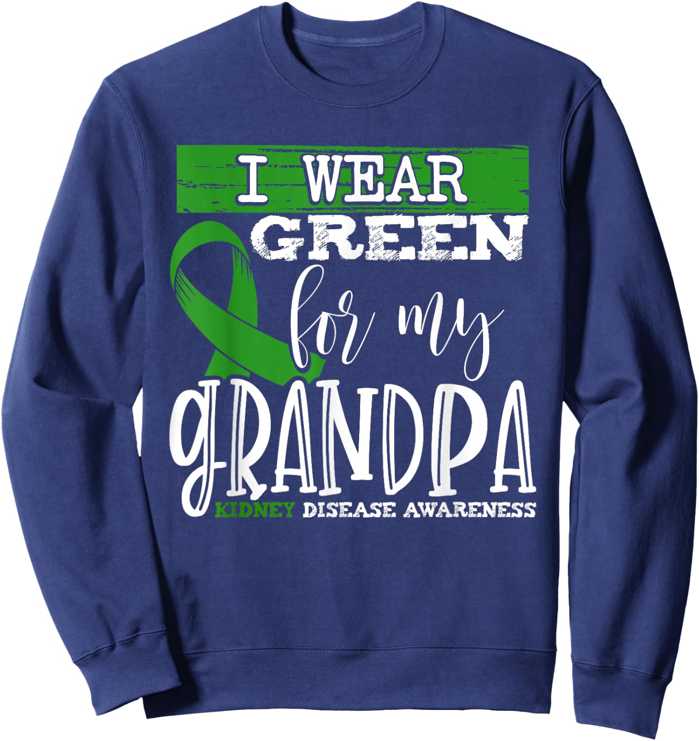 I Wear Green for my Grandpa - Kidney Disease Awareness Sweatshirt - Sweatshirt | Navy