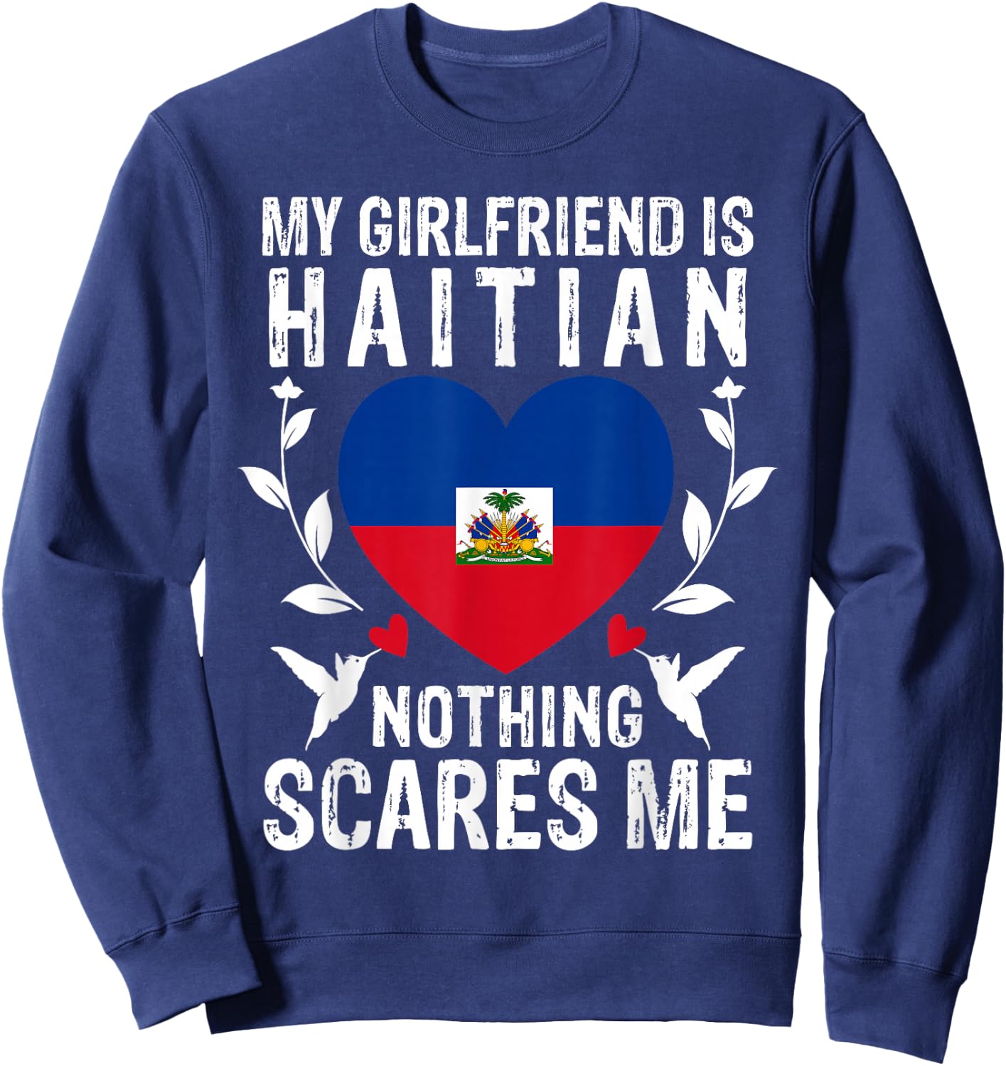 My Girlfriend Is Haitian Nothing Scares Me Haiti Flag Sweatshirt - Sweatshirt | Navy