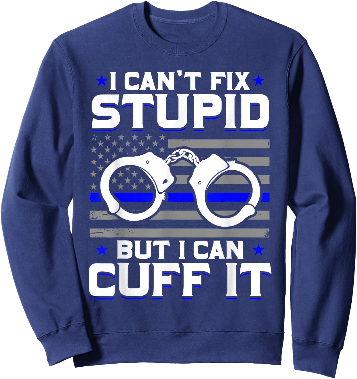 Cant Fix Stupid But I Can Cuff It Police Sweatshirt - Sweatshirt | Navy
