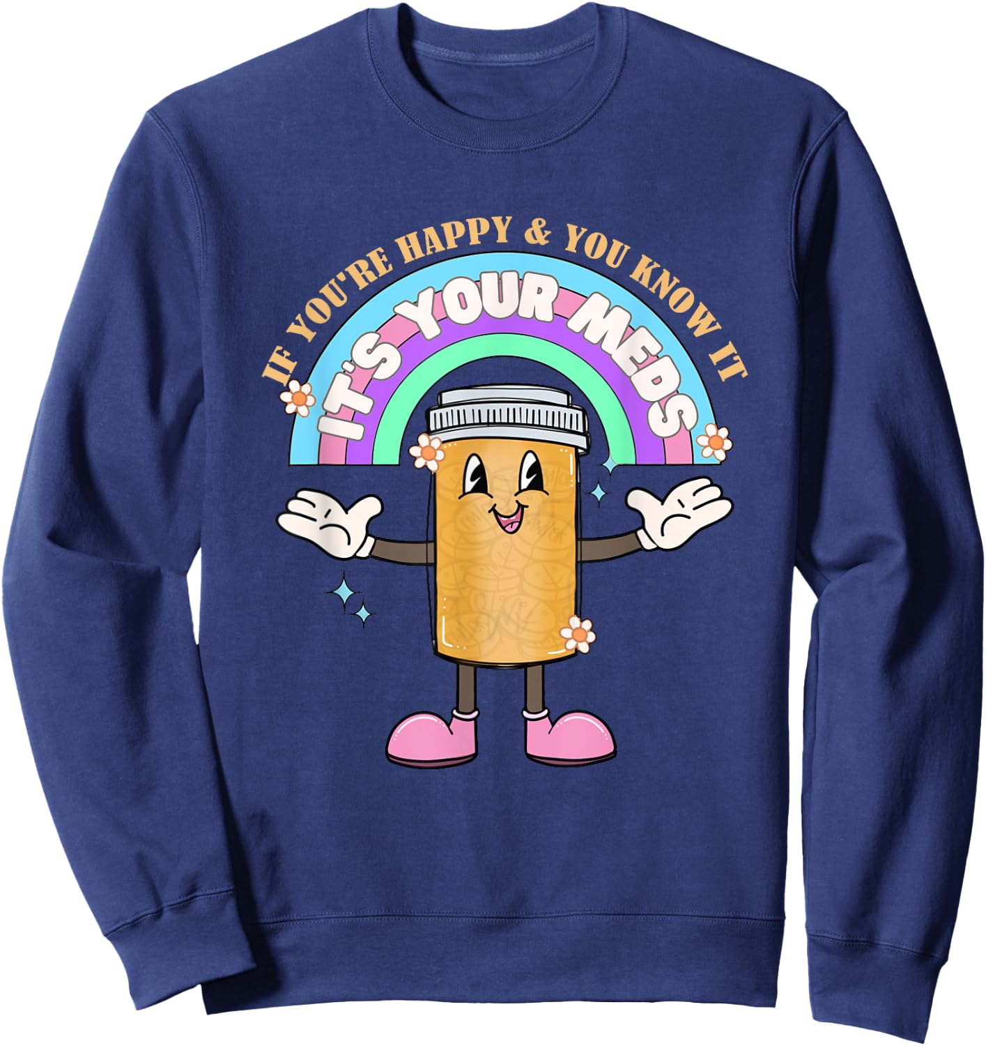 If You’re Happy & You Know It Its Your Meds Funny Sweatshirt - Sweatshirt | Navy