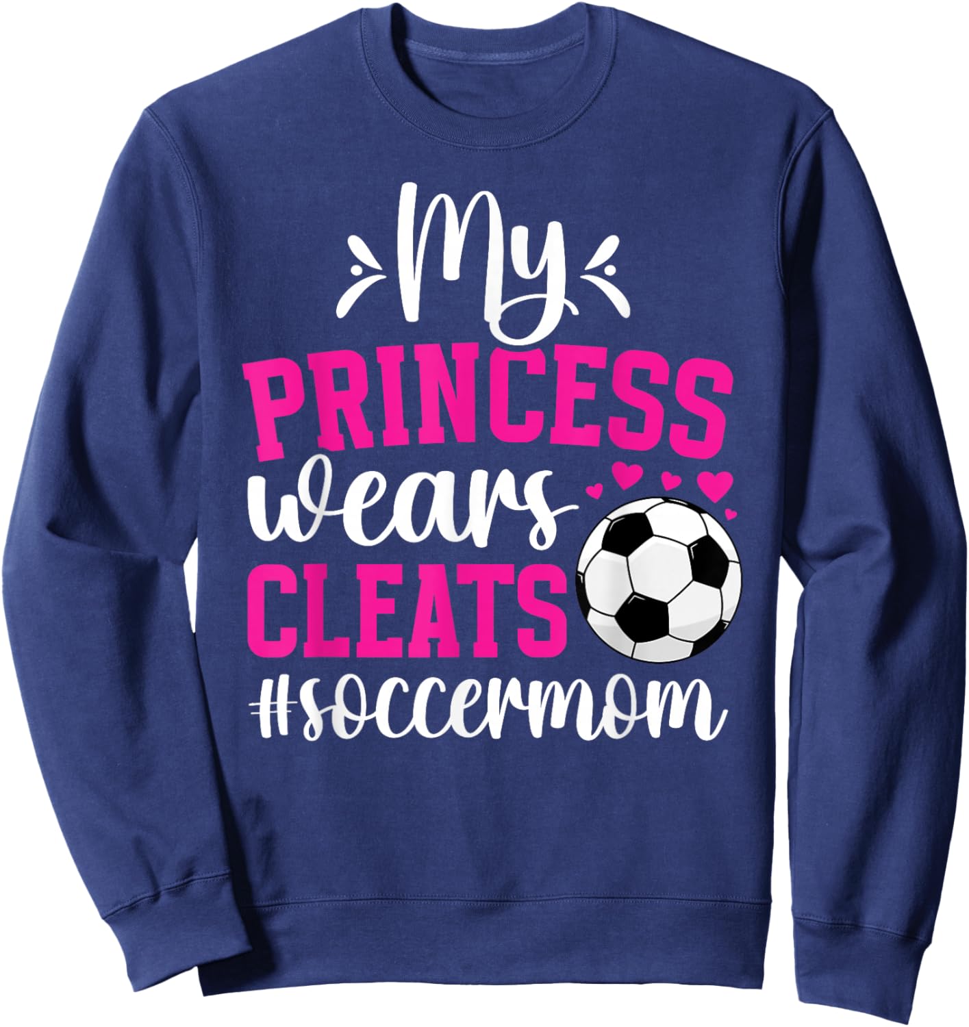 My Princess Wears Cleats Soccer Mom Of A Soccer Player Mama Sweatshirt - Sweatshirt | Navy