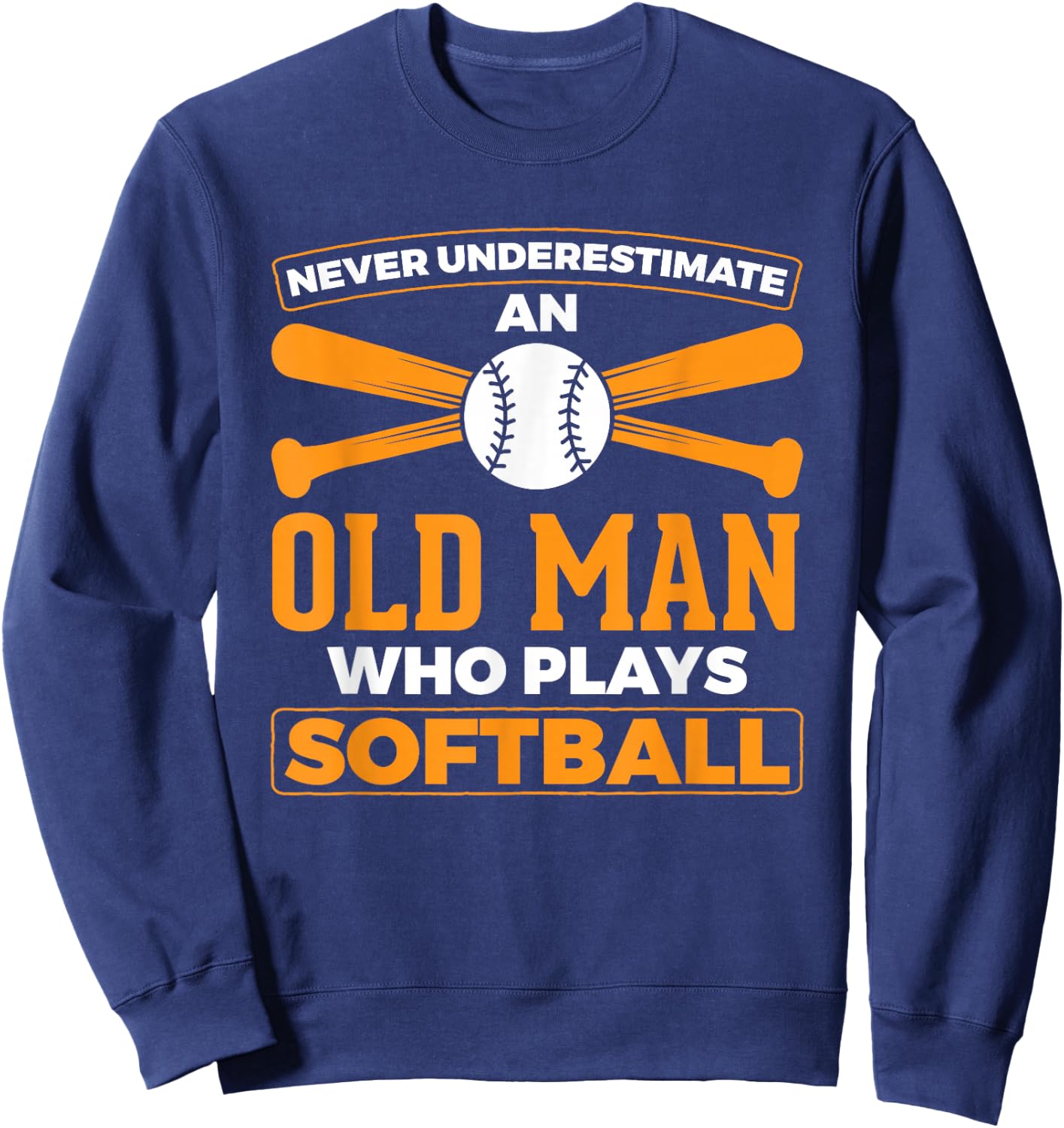 Never Underestimate Old Man Plays Softball Softball Player Sweatshirt - Sweatshirt | Navy