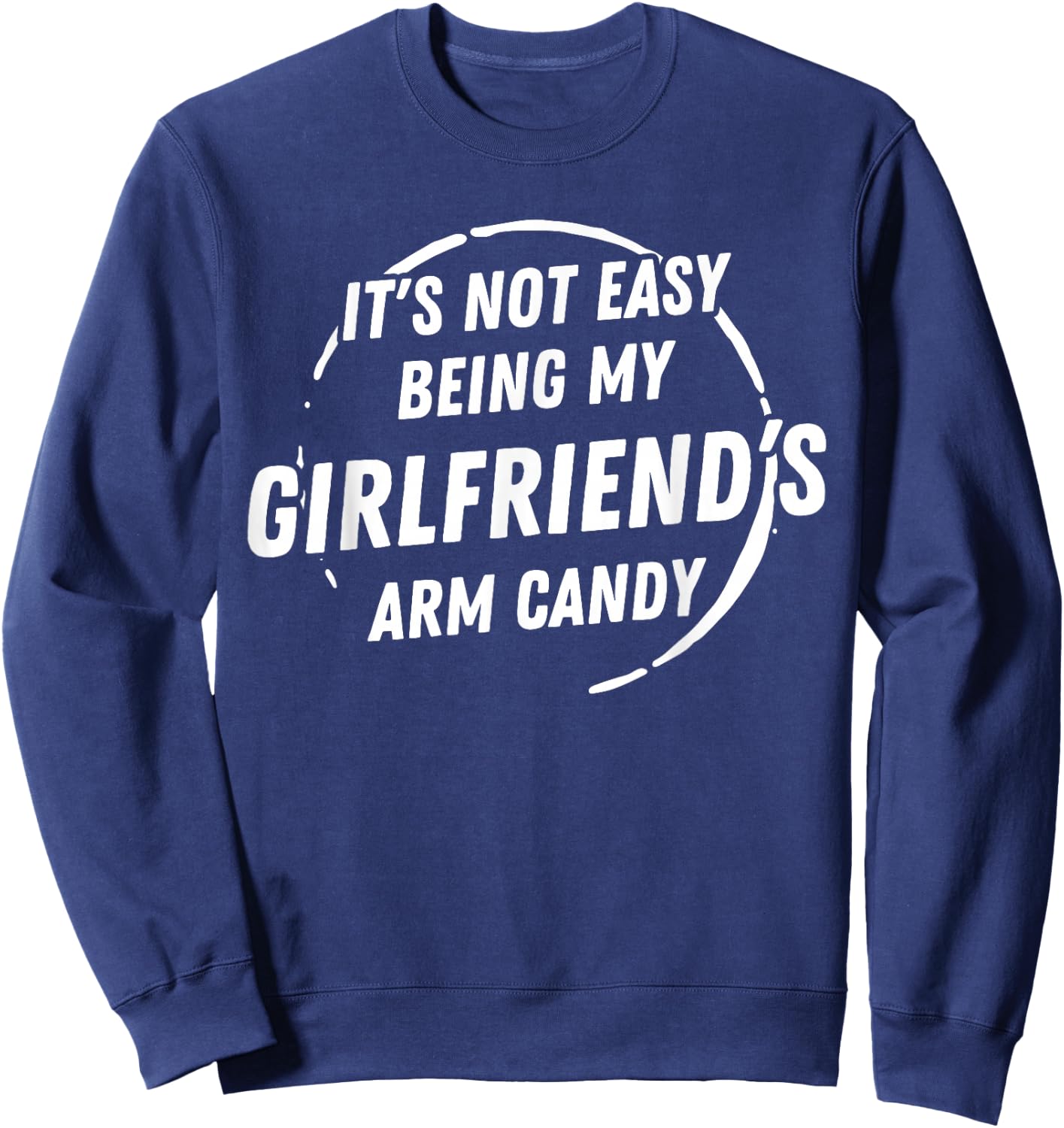 It's Not Easy Being My Girlfriend's Arm Candy Father's Day Sweatshirt - Sweatshirt | Navy