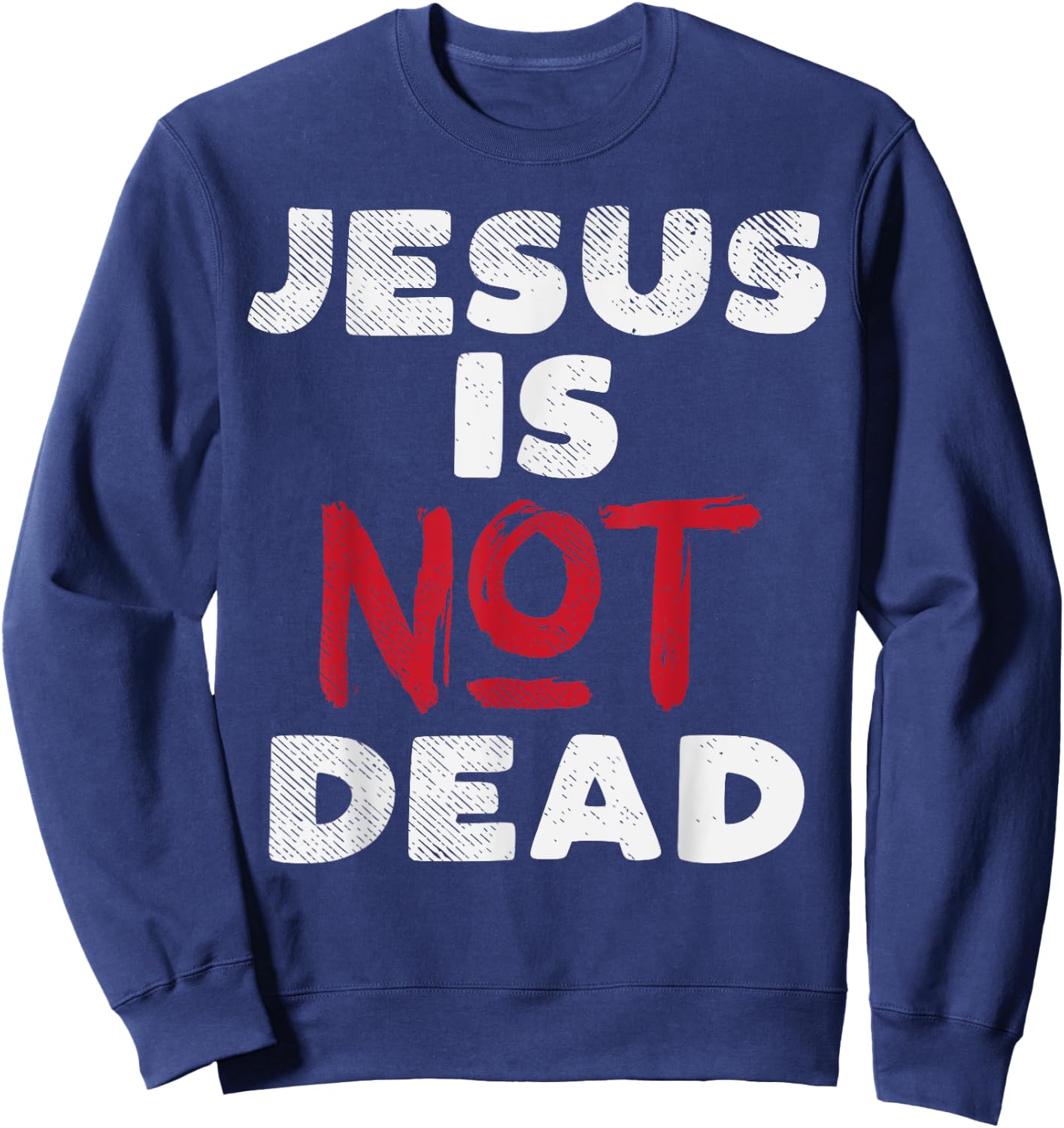 Jesus Is Not Dead God Christ Faith Religious Christian Gift Sweatshirt - Sweatshirt | Navy