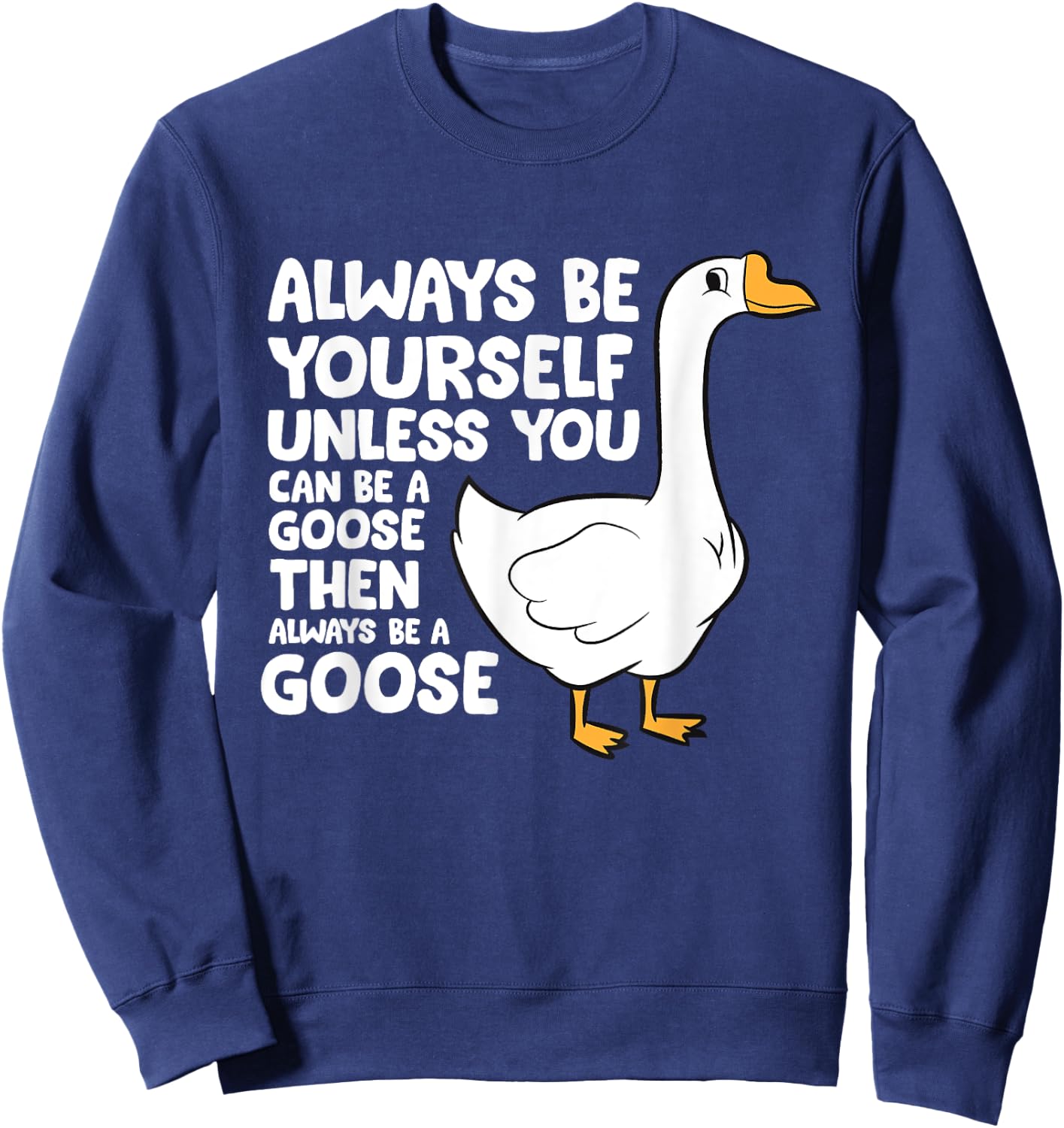 Always Be Yourself Unless You Can Be A Goose Sweatshirt - Sweatshirt | Navy