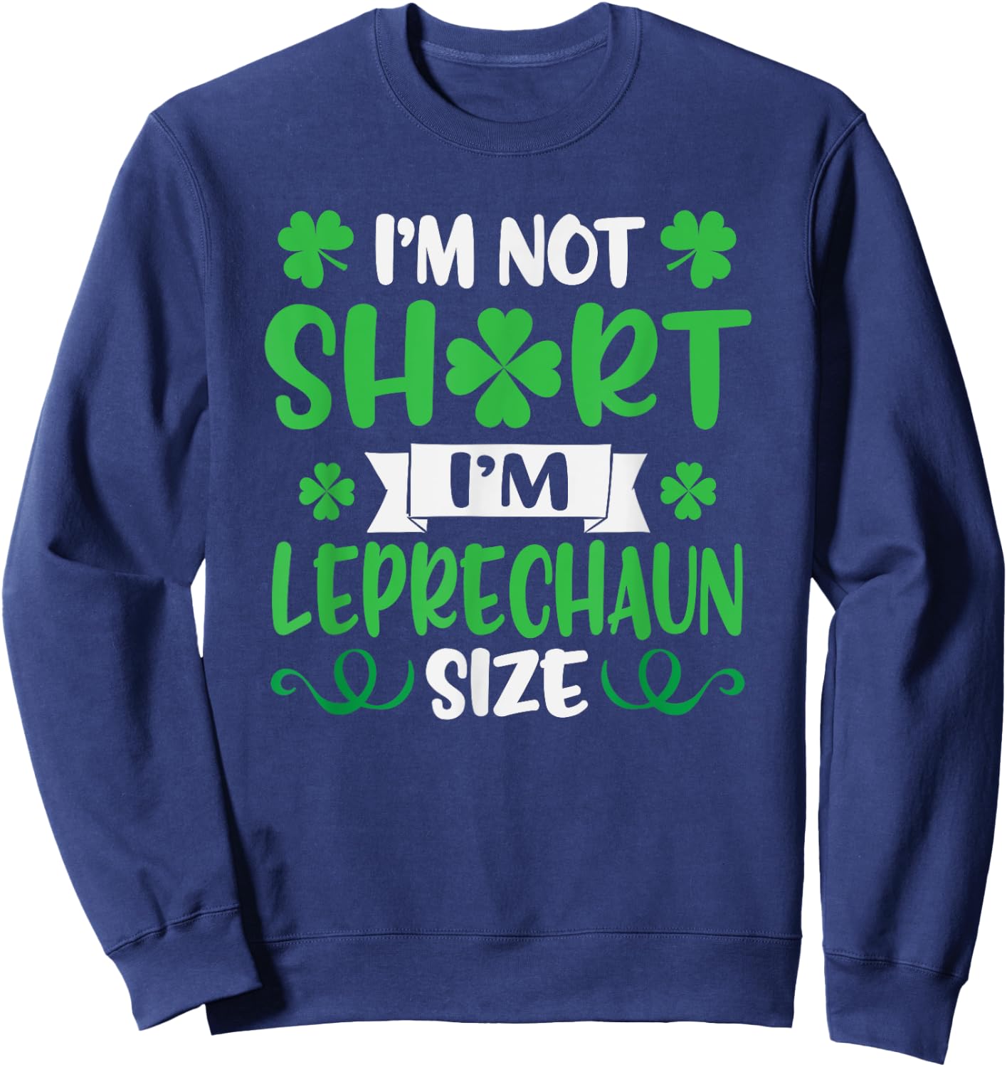 I'm Not Short I'm Leprechaun Size Funny St. Patty's Day Sweatshirt - Sweatshirt | Navy