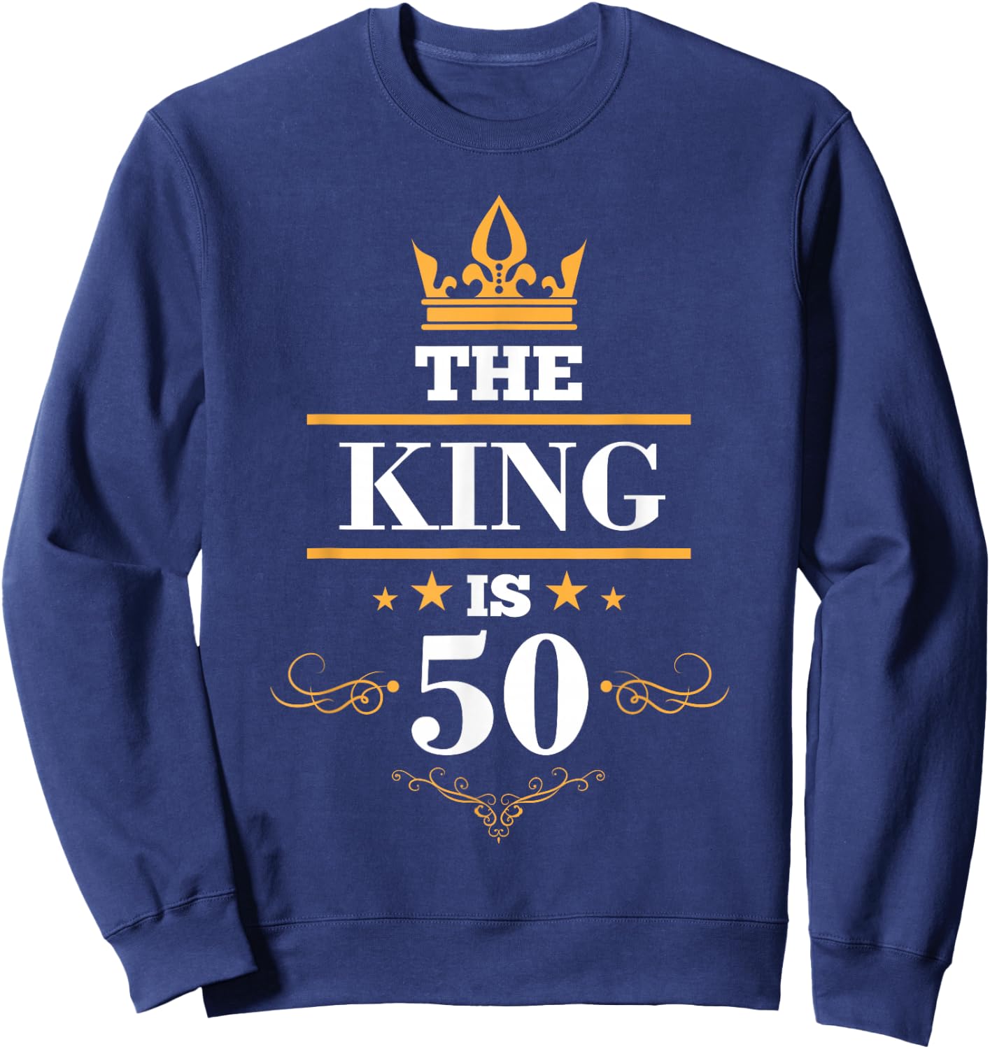The King is 50 Birthday Crown 50 Years Old Gift Sweatshirt - Sweatshirt | Navy