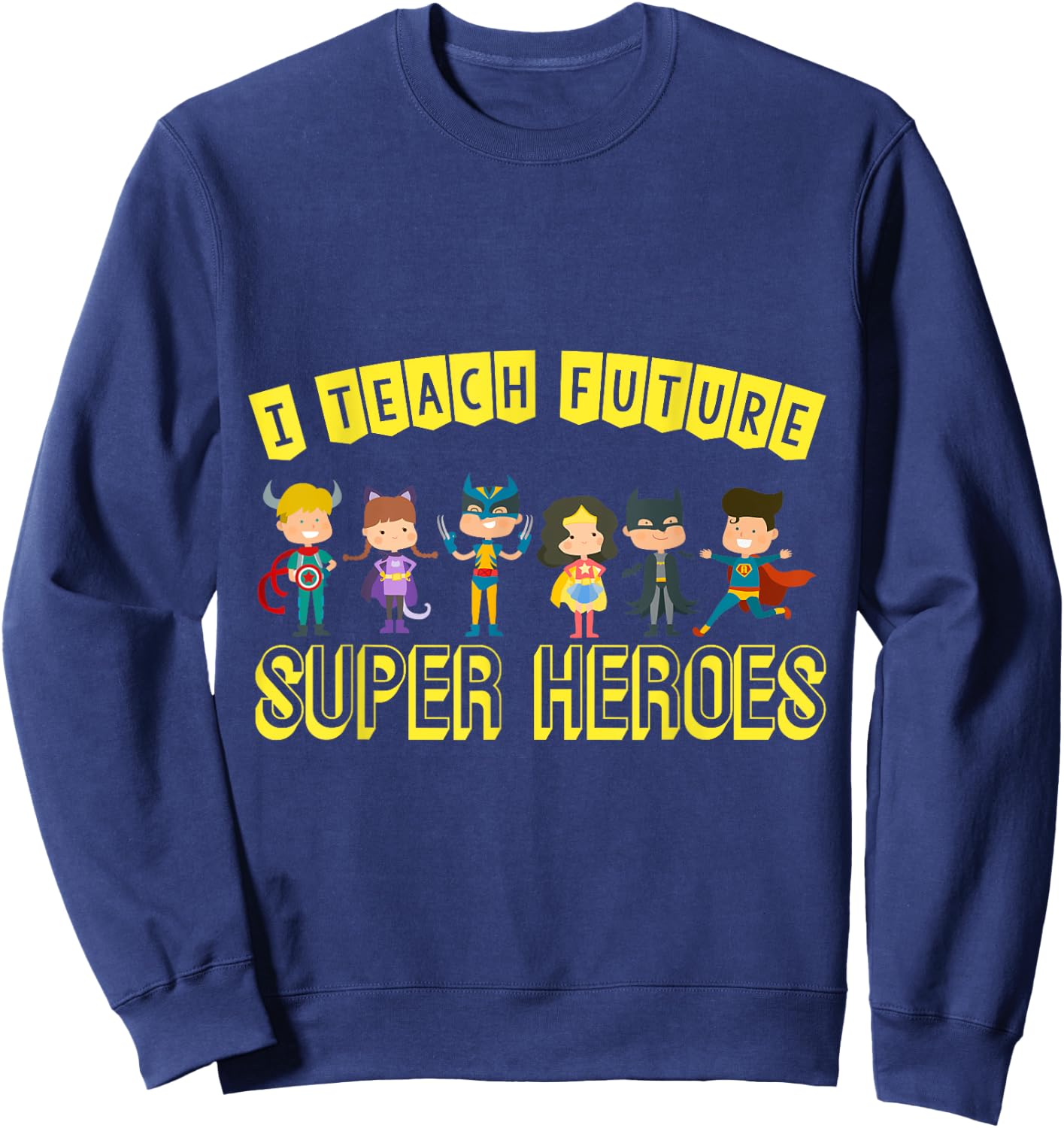 I Teach Superheroes Awesome Teaching Fun Class Students Sweatshirt - Sweatshirt | Navy