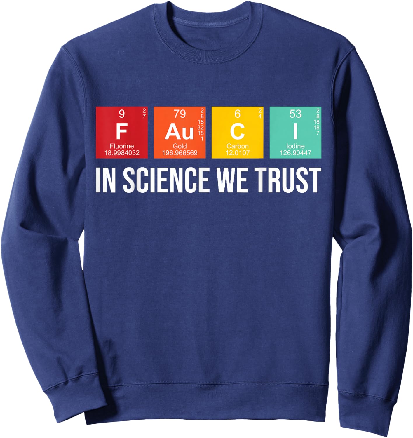 Fauci In Science We Trust Periodic Table Elements Funny Sweatshirt - Sweatshirt | Navy