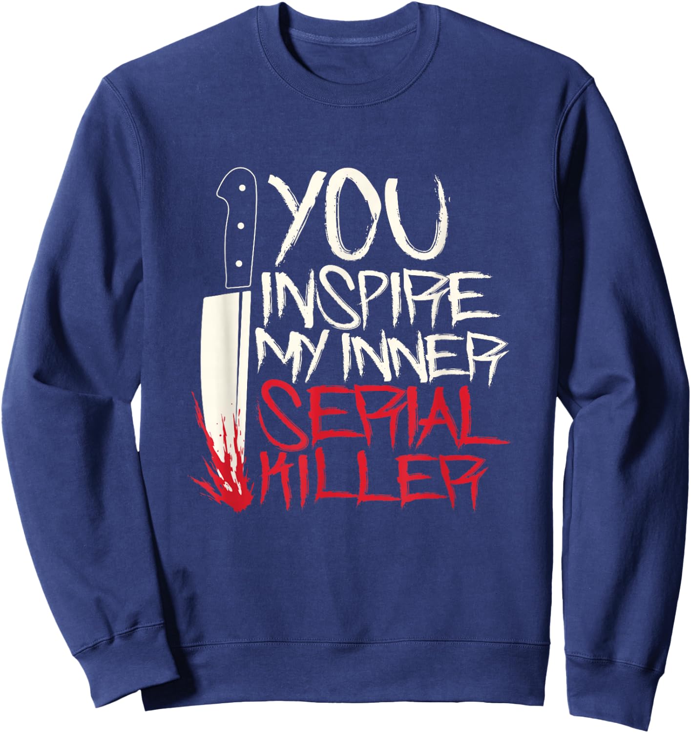 Funny You inspire my inner serial killer shirt Sweatshirt - Sweatshirt | Navy
