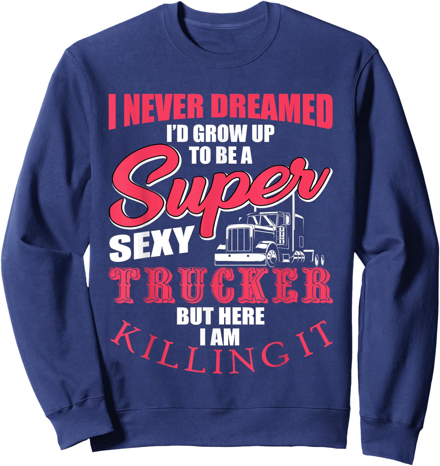 Funny Truck Driver Gift Semi Big Rig Trucking Trailer Truck Sweatshirt - Sweatshirt | Navy