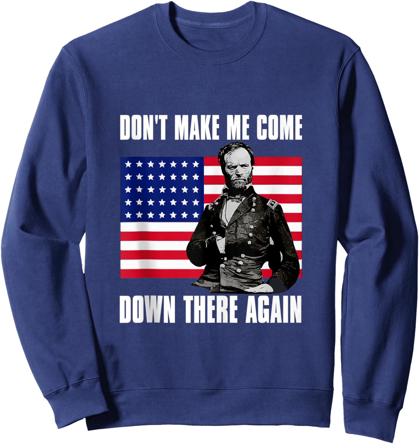 Make Me Come Down There Again | Funny General Sherman Shirt Sweatshirt - Sweatshirt | Navy