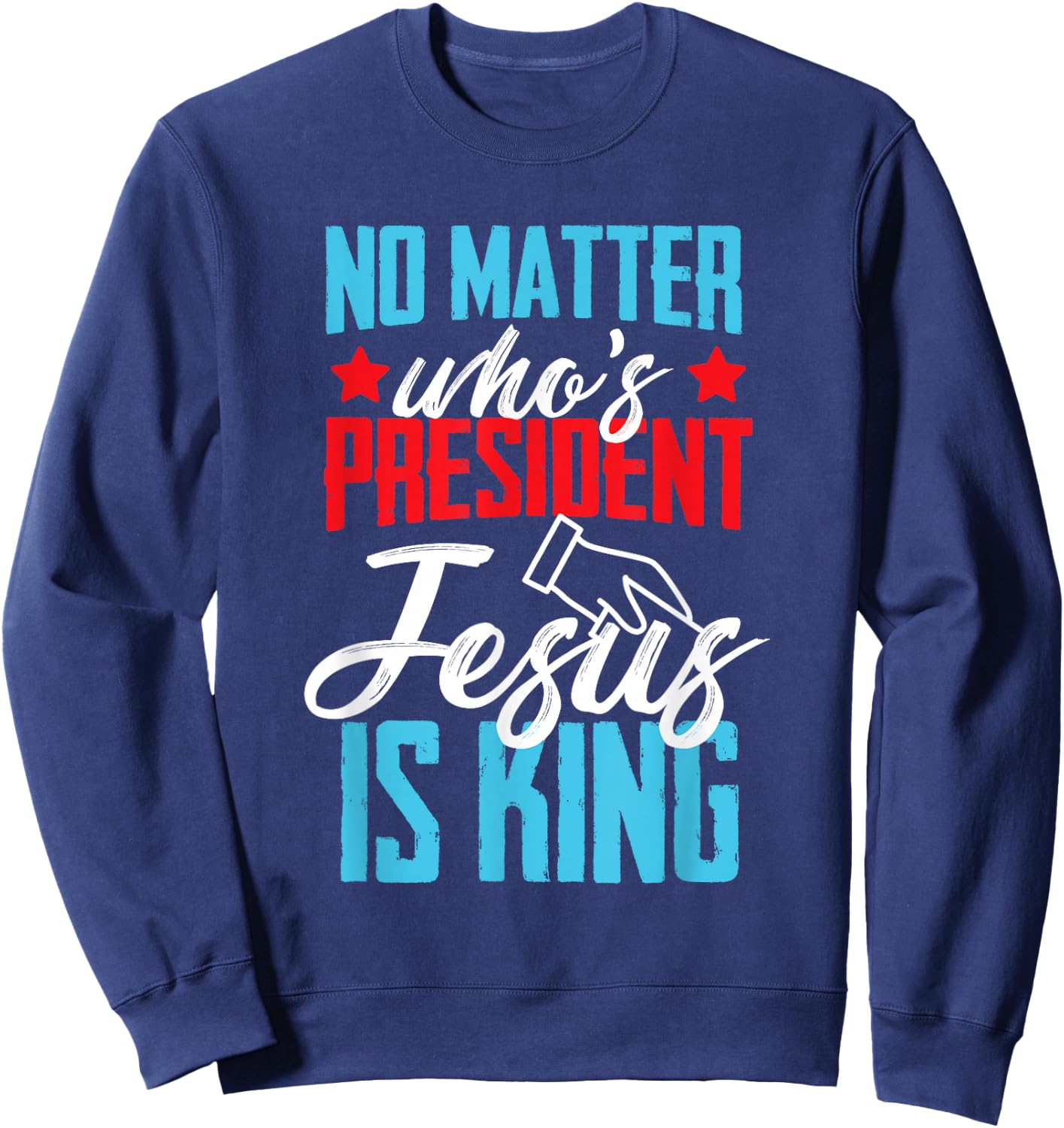 No matter who is president jesus is king Sweatshirt - Sweatshirt | Navy