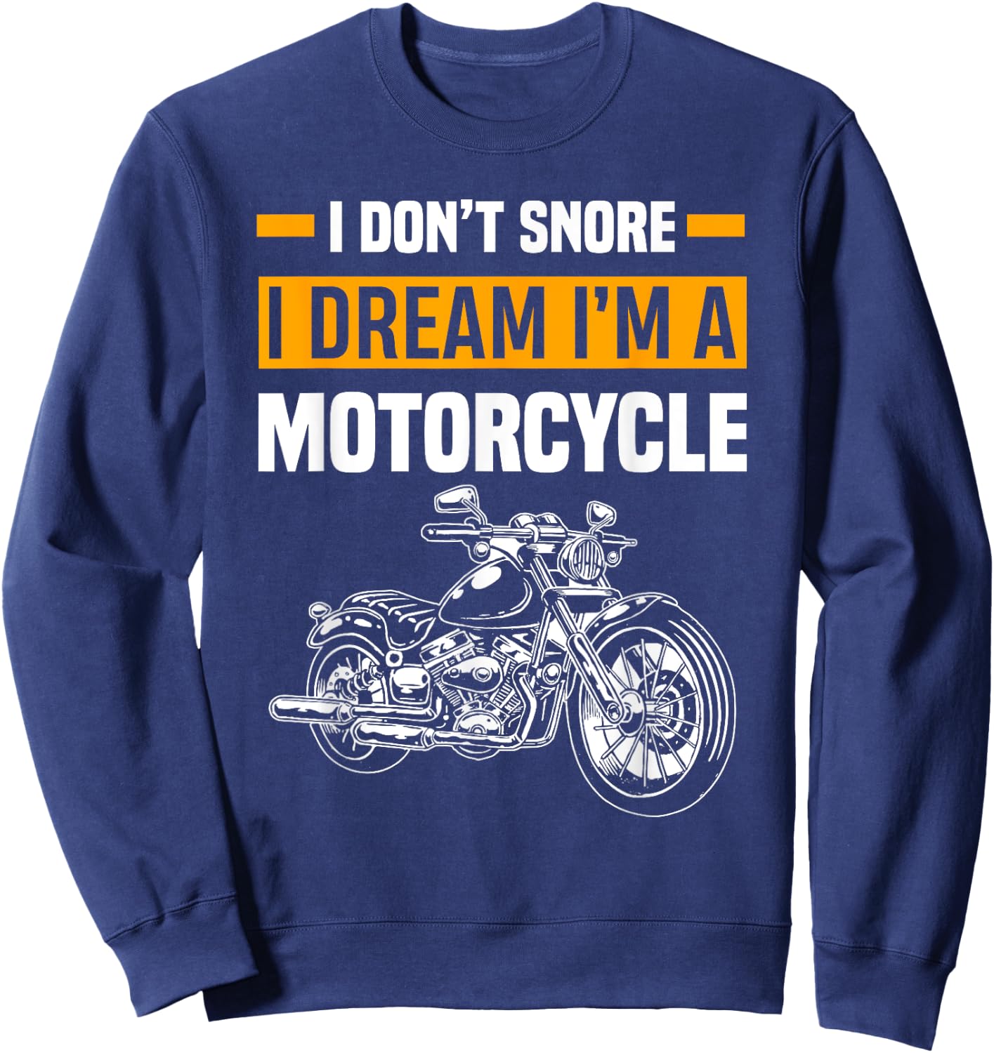 I Don't Snore I Dream I'm A Motorcycle Funny Snoring Biker Sweatshirt - Sweatshirt | Navy