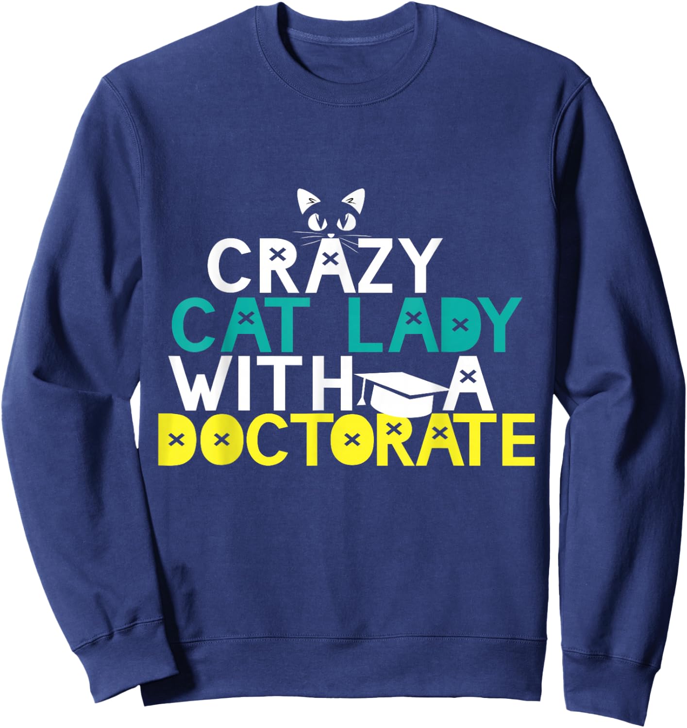 Crazy Cat Lady Doctorate Gift Graduation Phd EdD PsyD Funny Sweatshirt - Sweatshirt | Navy