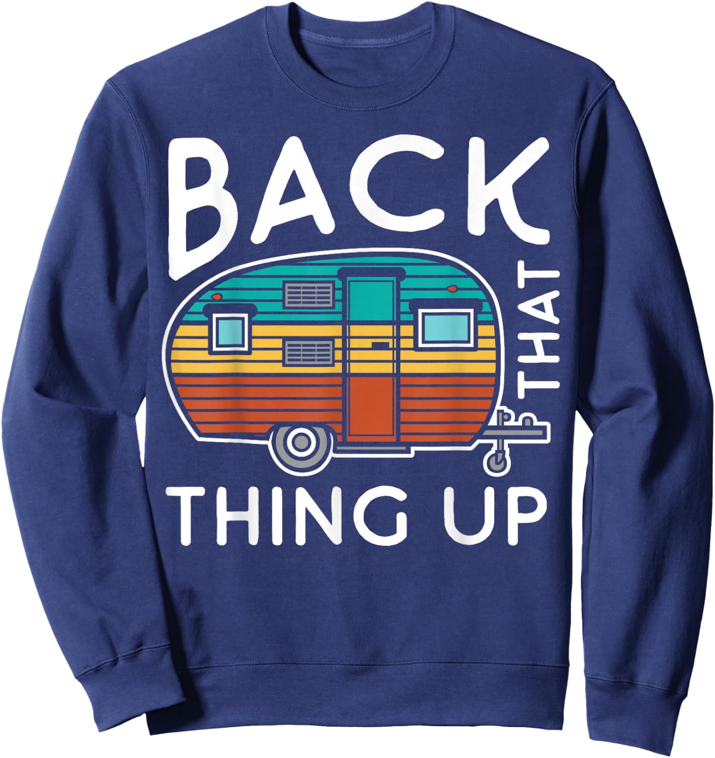 Camping Back That Thing Up Funny Summer Motorhome Motorhome Sweatshirt - Sweatshirt | Navy