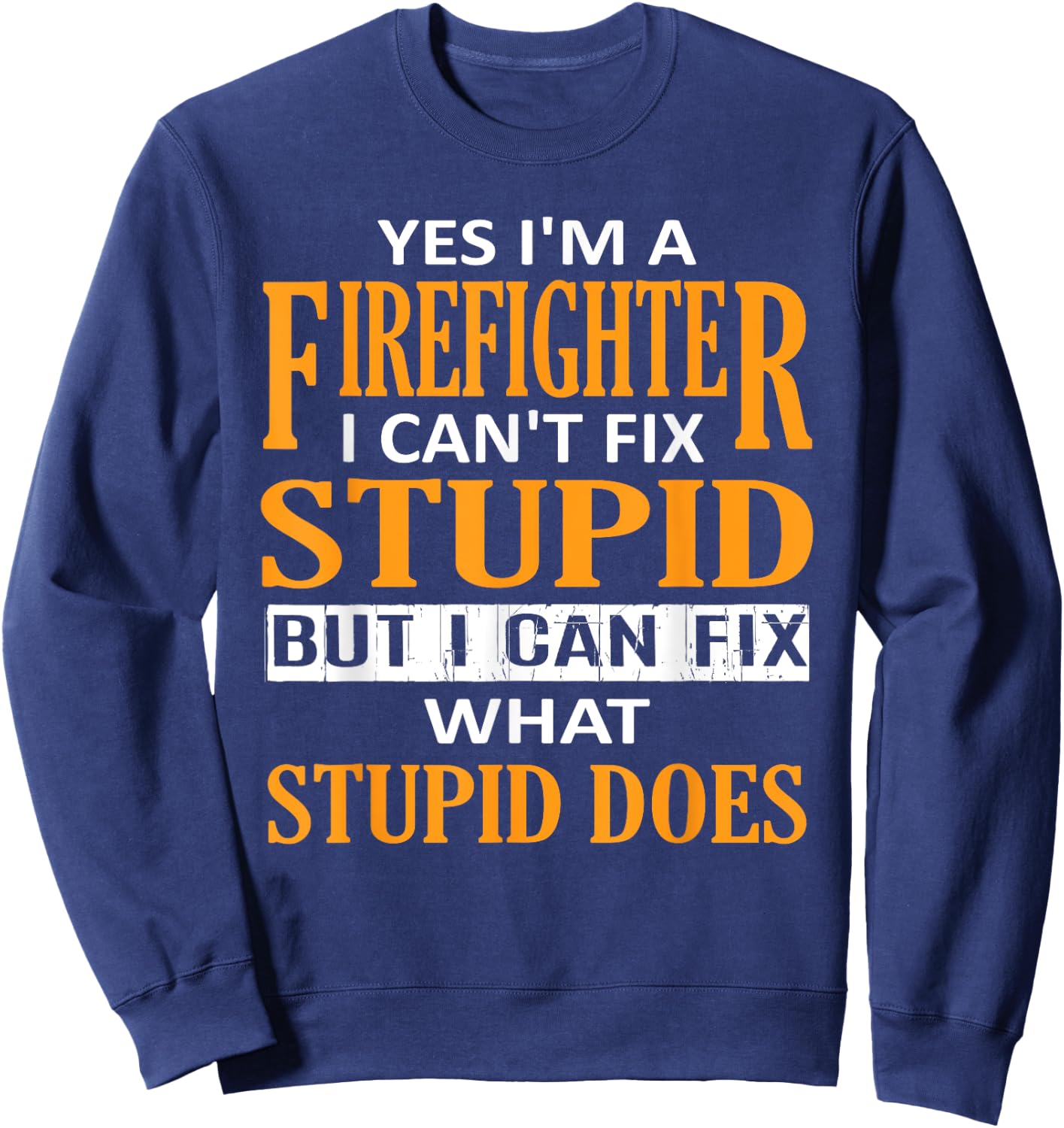 I'm a Firefighter I Can't Fix Stupid Funny Firefighter Sweatshirt - Sweatshirt | Navy