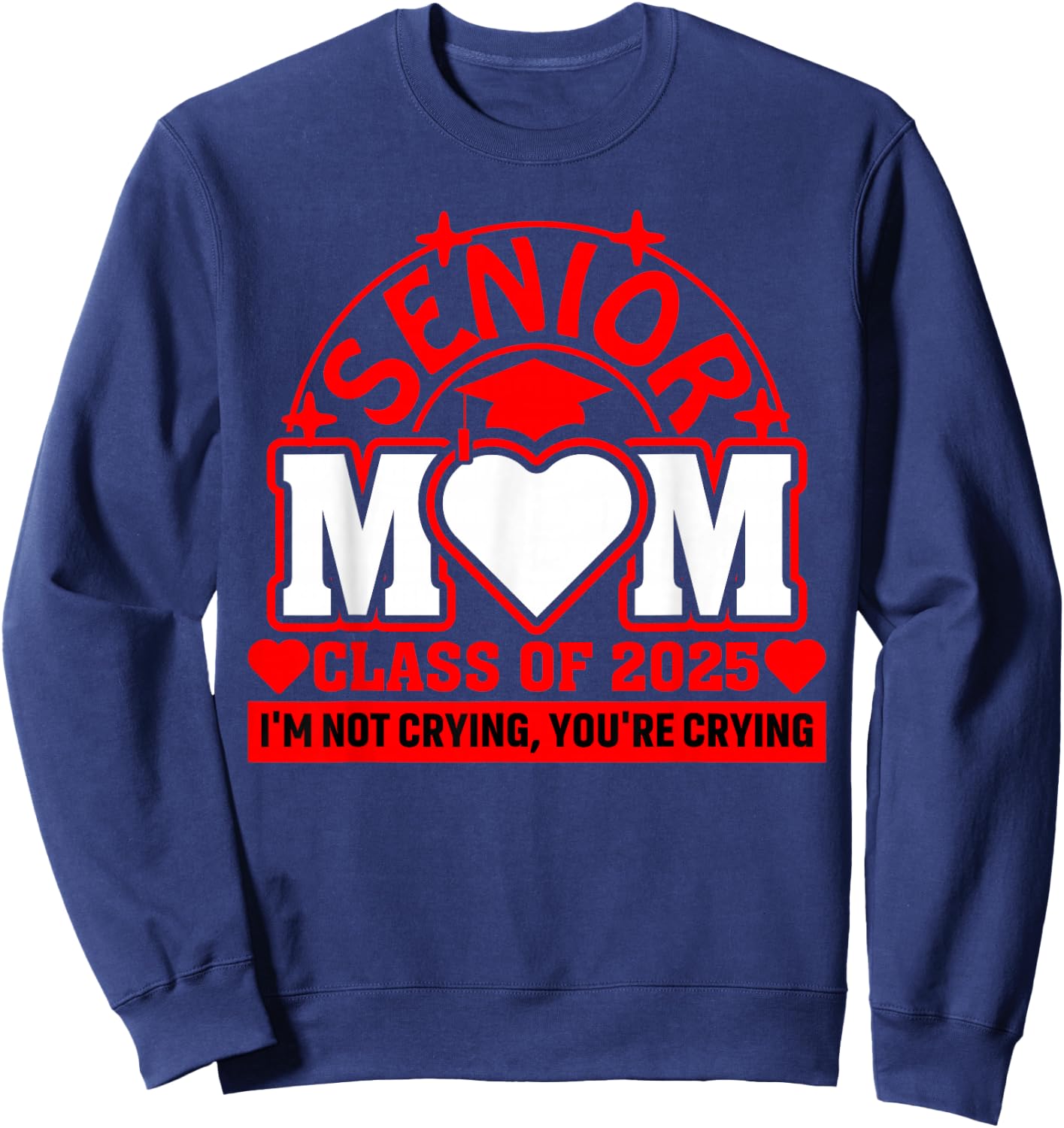 Class Of 2025 Senior Mom I'm Not Crying You're Crying Grad Sweatshirt - Sweatshirt | Navy
