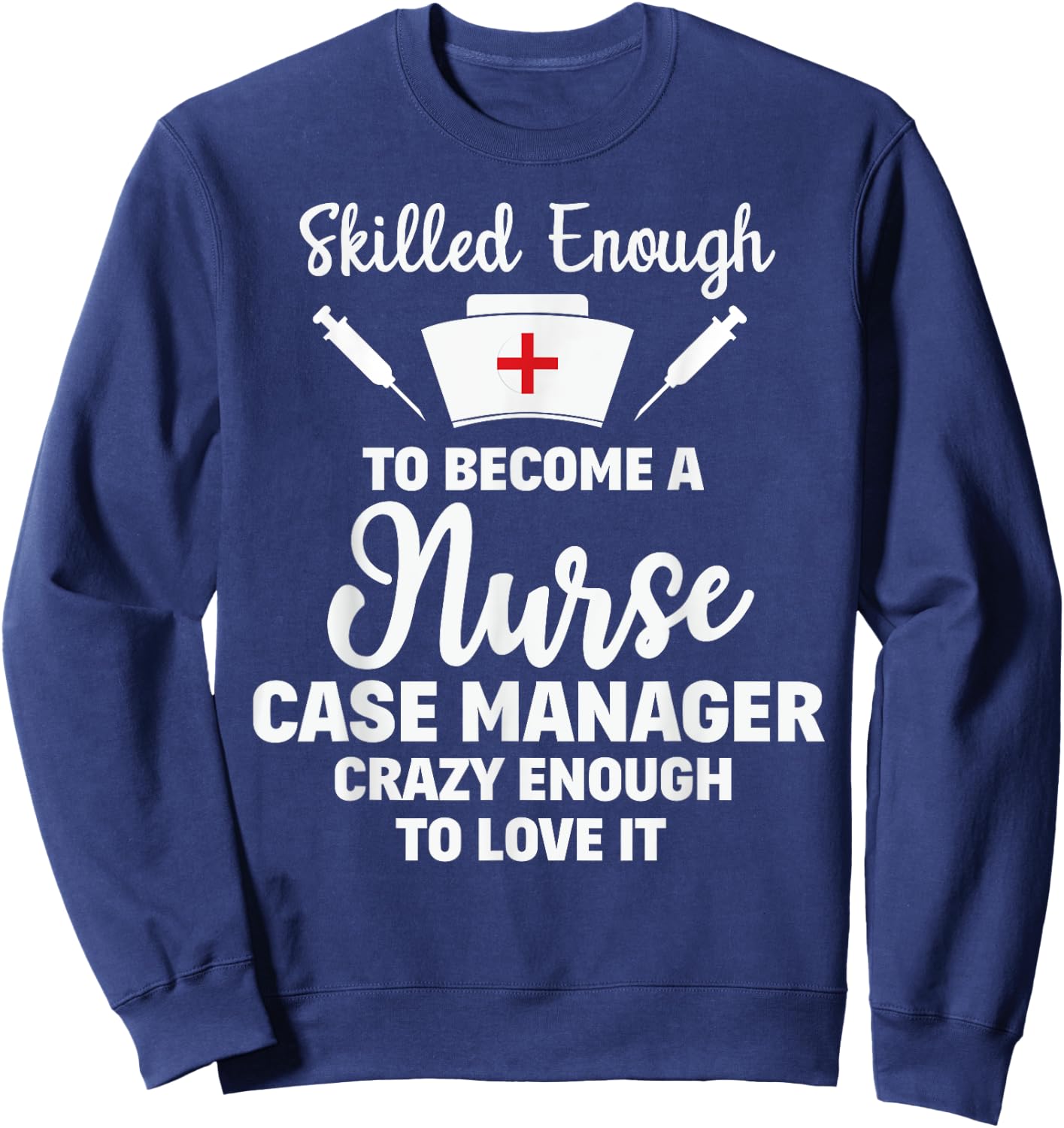 Skilled Enough To Become A Nurse Case Manager Funny Quote Sweatshirt - Sweatshirt | Navy