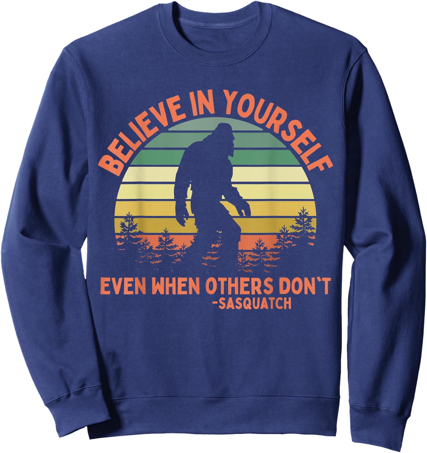Believe In Yourself Sasquatch Funny Motivational Bigfoot Sweatshirt - Sweatshirt | Navy