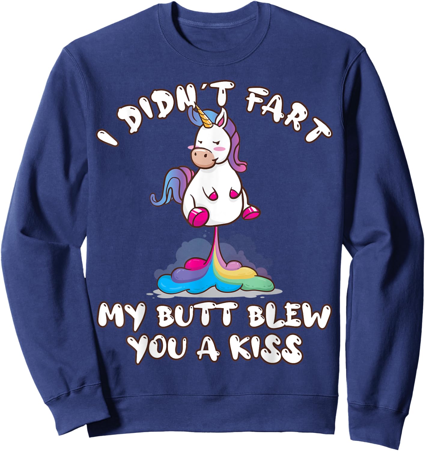 I Didn't Fart My Butt Blew You A Kiss Unicorn Funny Gift Sweatshirt - Sweatshirt | Navy
