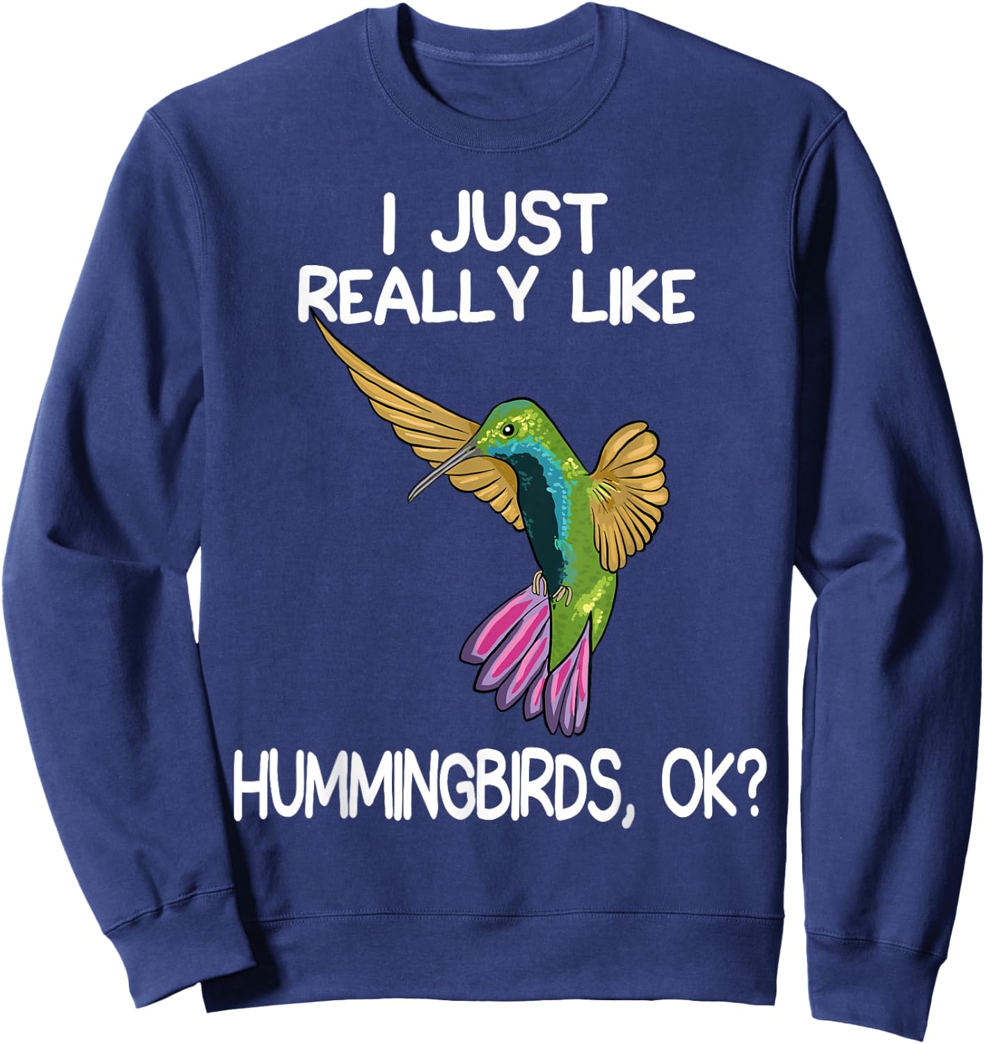 I Just Really Like Hummingbirds Lover Hummingbird Art Love Sweatshirt - Sweatshirt | Navy