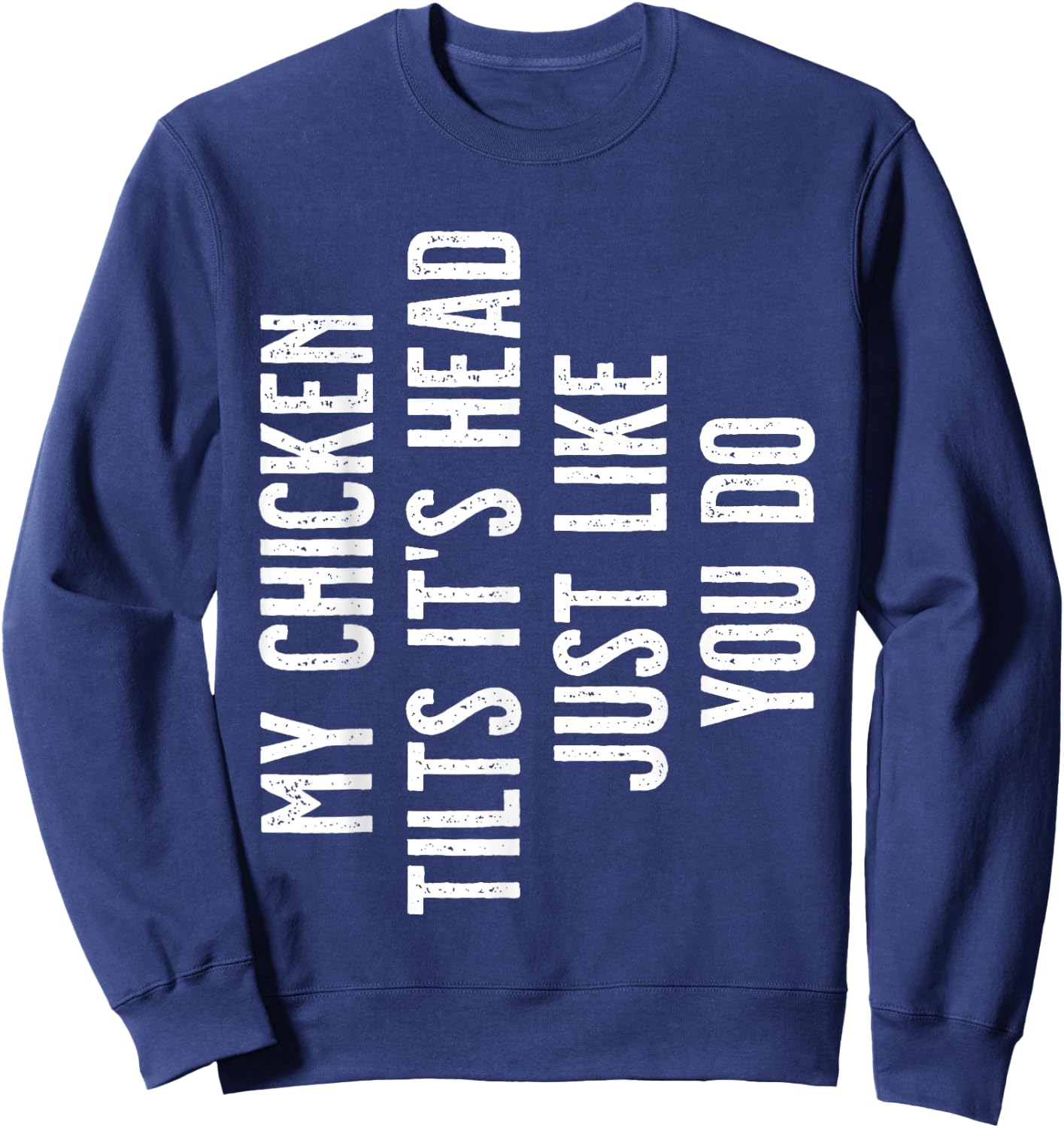 Chicken - My Chicken tilts it's head Sweatshirt - Sweatshirt | Navy