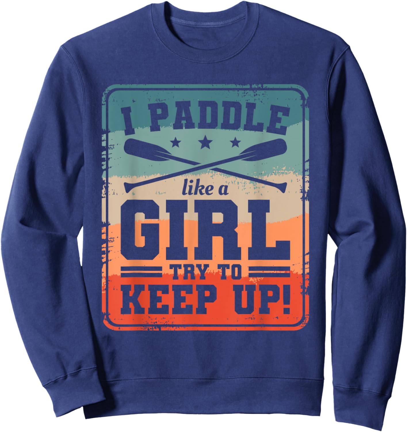 I Paddle Like A Girl Try To Keep Up Dragon Boat Rowing Sweatshirt - Sweatshirt | Navy